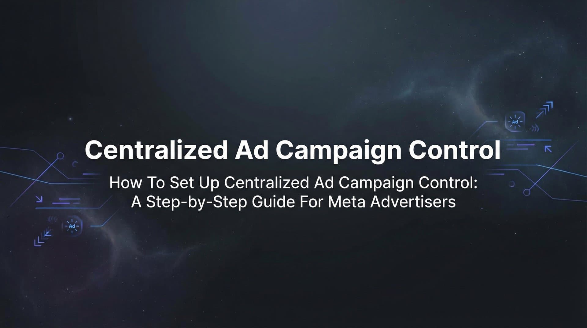 Featured image for: How to Set Up Centralized Ad Campaign Control: A Step-by-Step Guide for Meta Advertisers