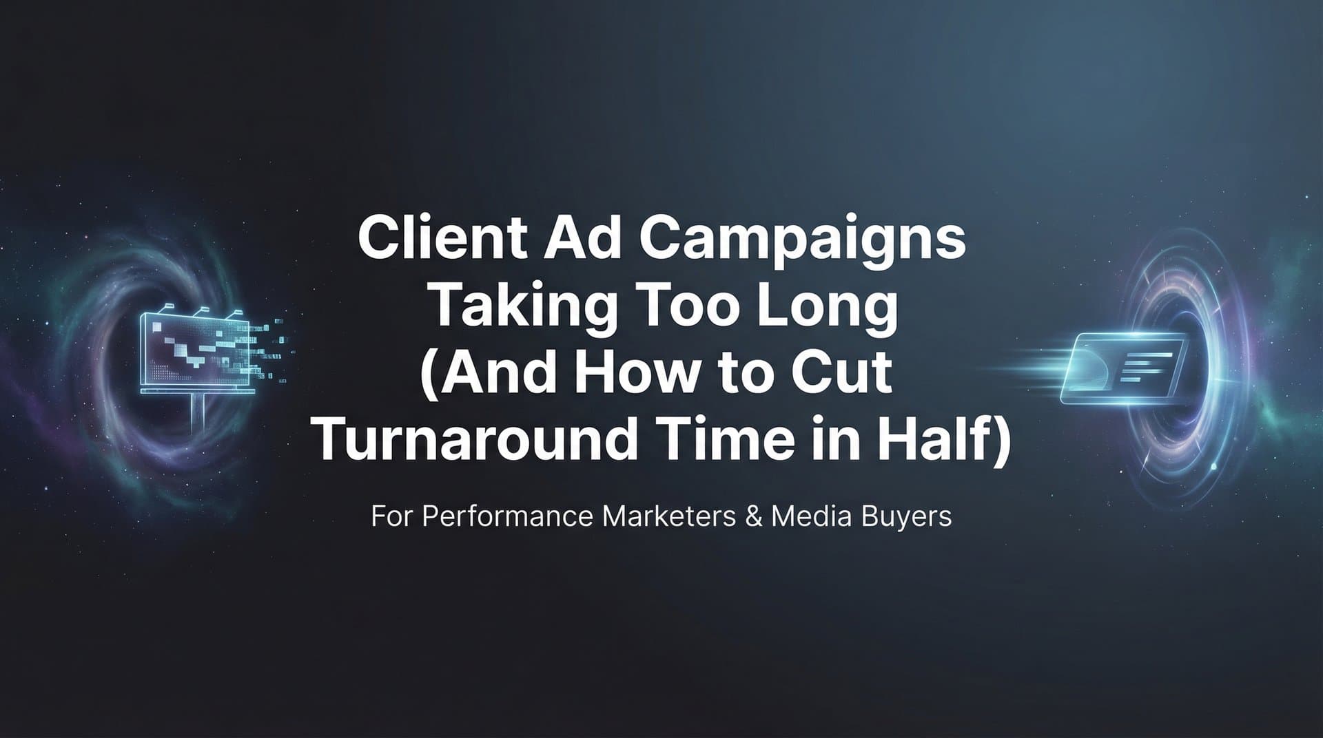 Featured image for: Why Client Ad Campaigns Take Too Long (And How to Cut Turnaround Time in Half)