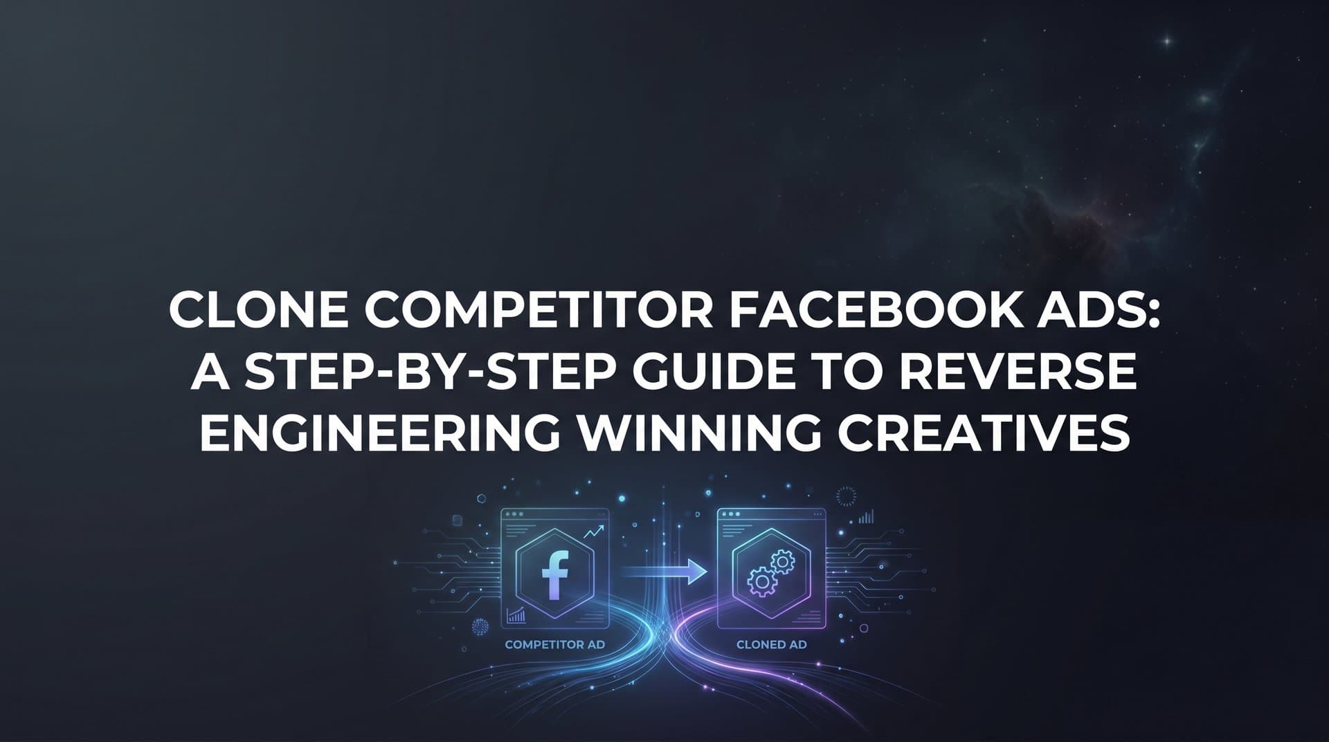 Featured image for: How to Clone Competitor Facebook Ads: A Step-by-Step Guide to Reverse Engineering Winning Creatives