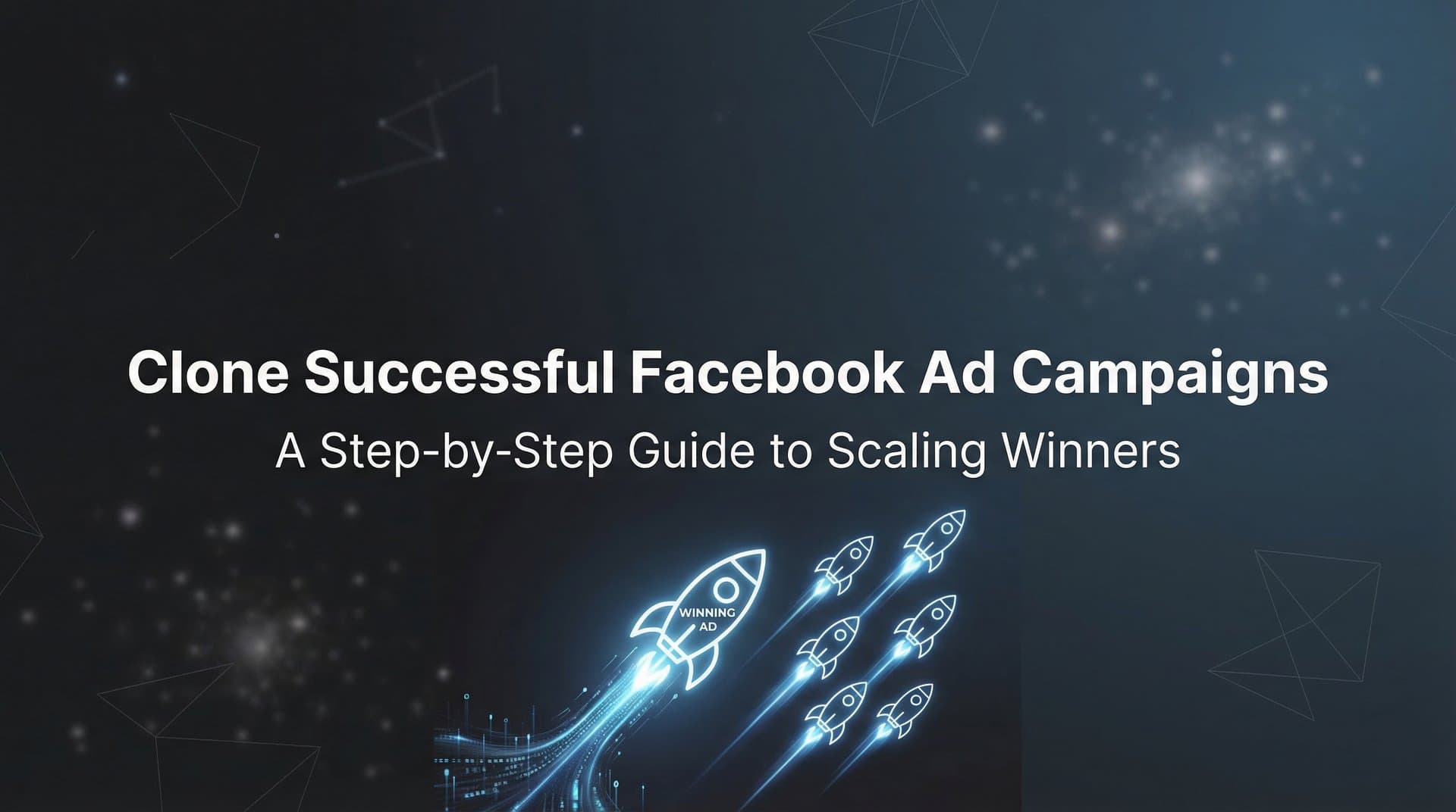 Featured image for: How to Clone Successful Facebook Ad Campaigns: A Step-by-Step Guide to Scaling Winners