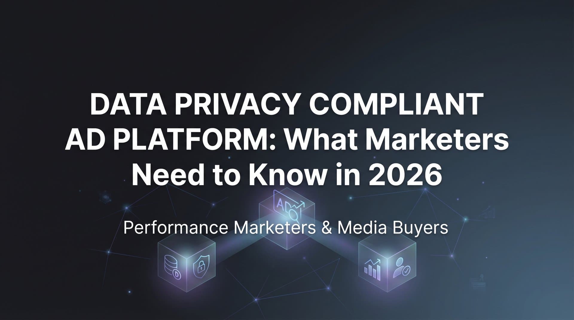 Featured image for: Data Privacy Compliant Ad Platform: What Marketers Need to Know in 2026