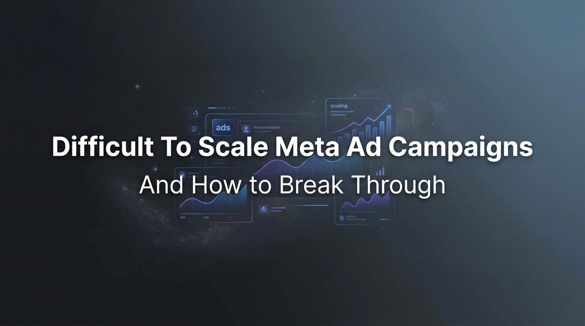 Featured image for Why It's Difficult to Scale Meta Ad Campaigns (And How to Break Through)