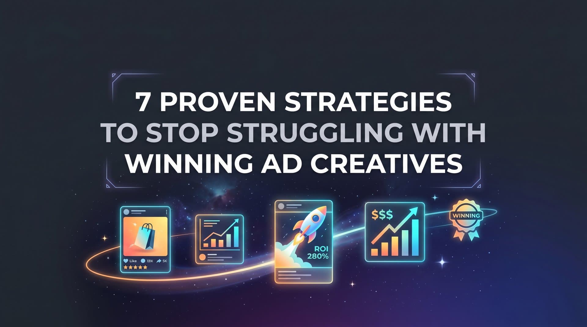 Featured image for: 7 Proven Strategies to Stop Struggling With Winning Ad Creatives