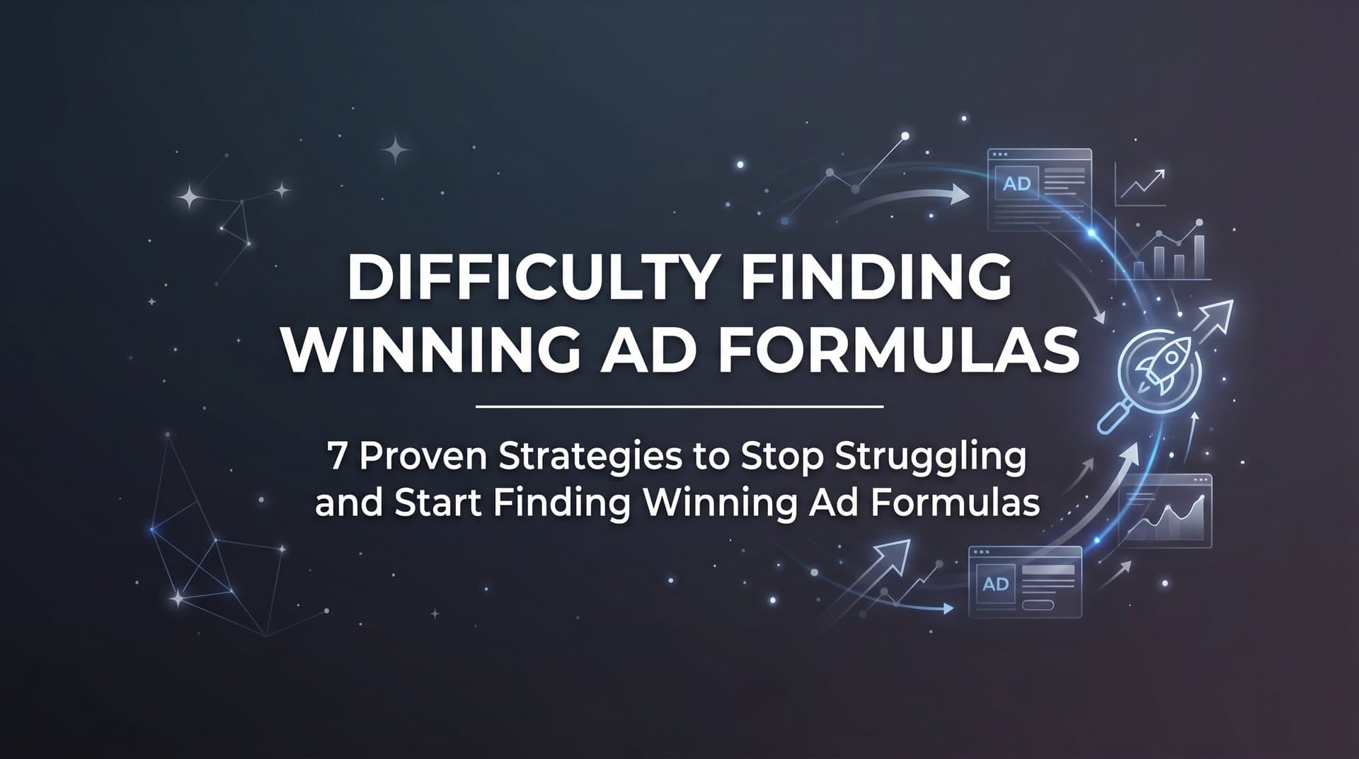Featured image for: 7 Proven Strategies to Stop Struggling and Start Finding Winning Ad Formulas
