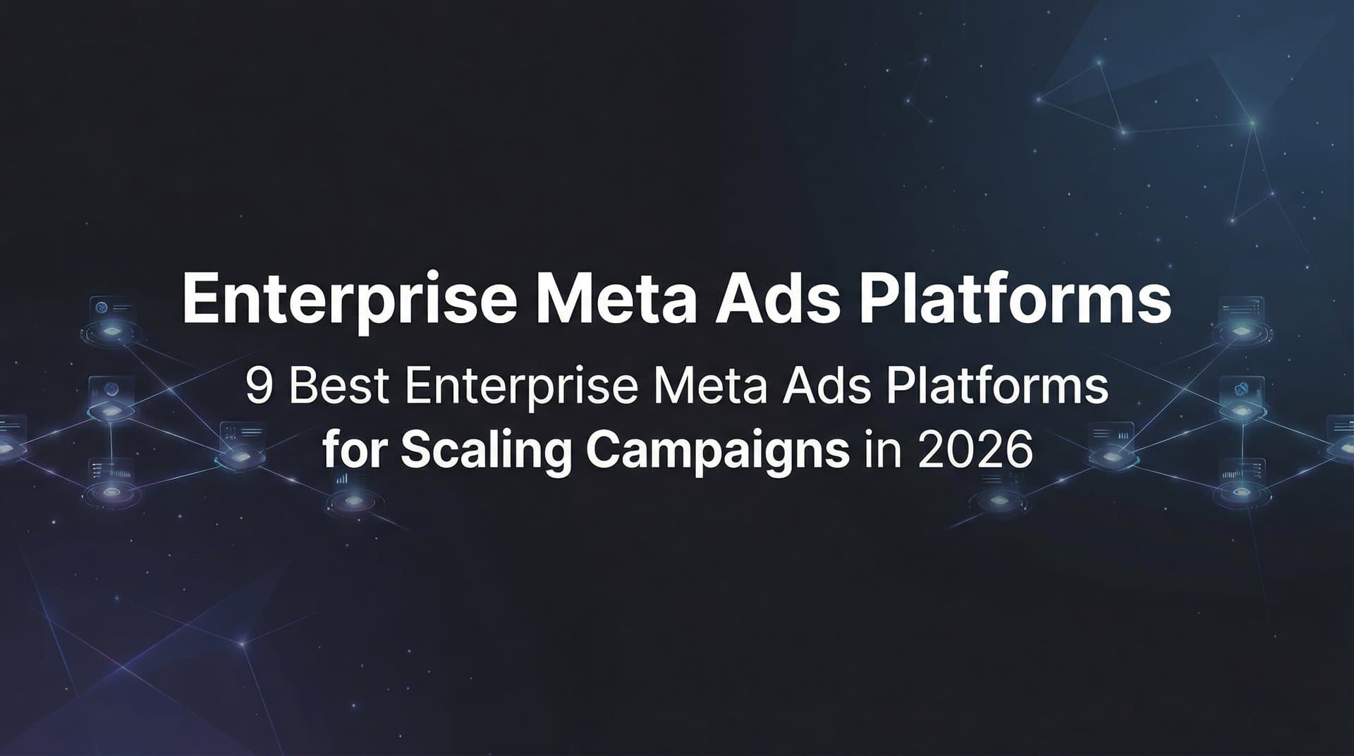 Featured image for: 9 Best Enterprise Meta Ads Platforms for Scaling Campaigns in 2026