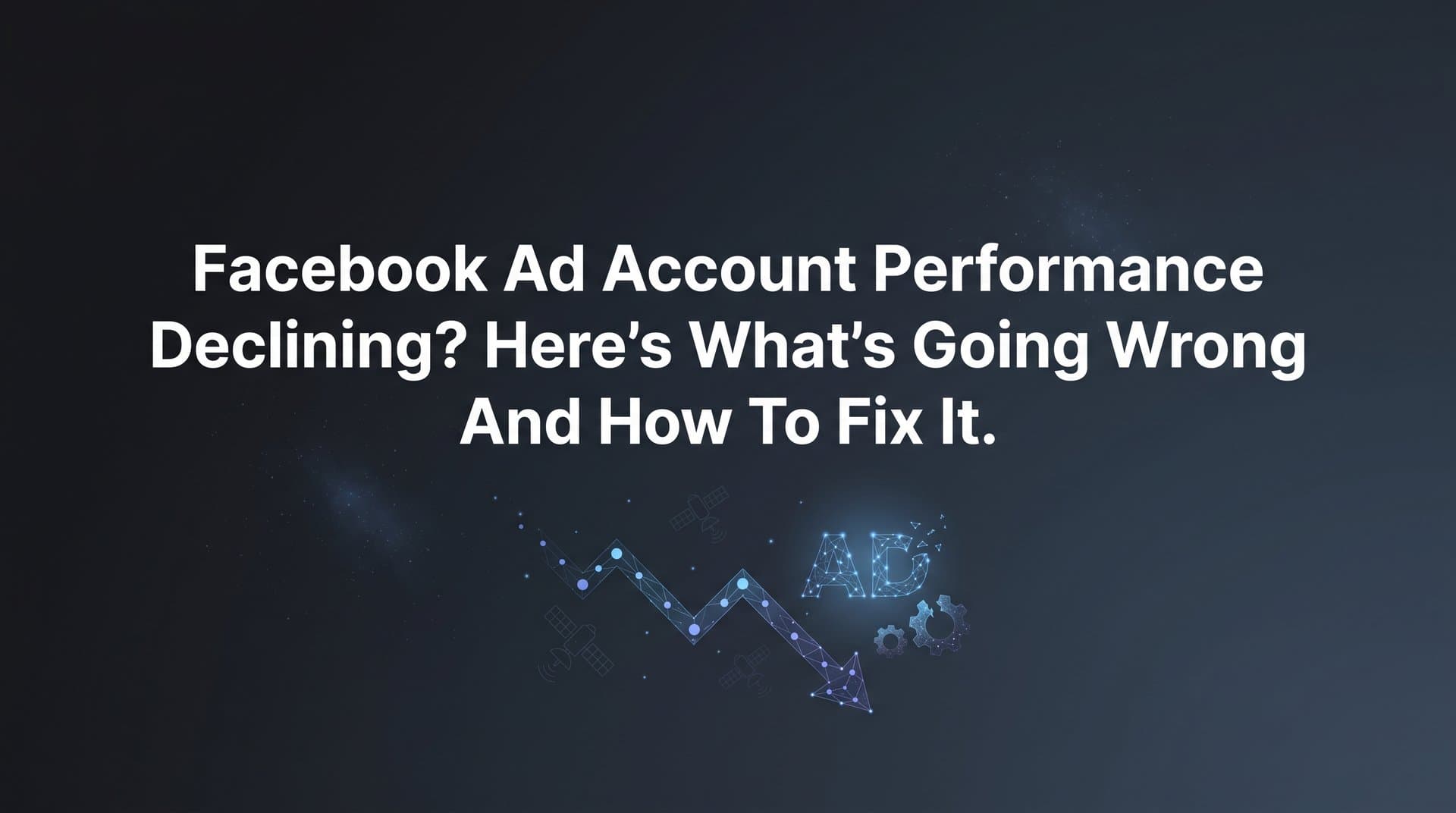 Featured image for: Facebook Ad Account Performance Declining? Here's What's Going Wrong and How to Fix It