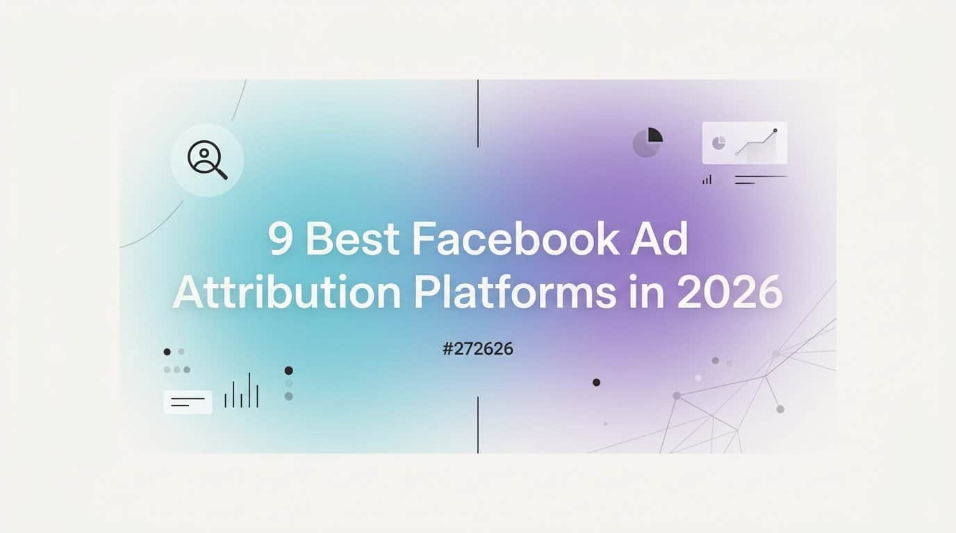 Featured image for 9 Best Facebook Ad Attribution Platforms in 2026