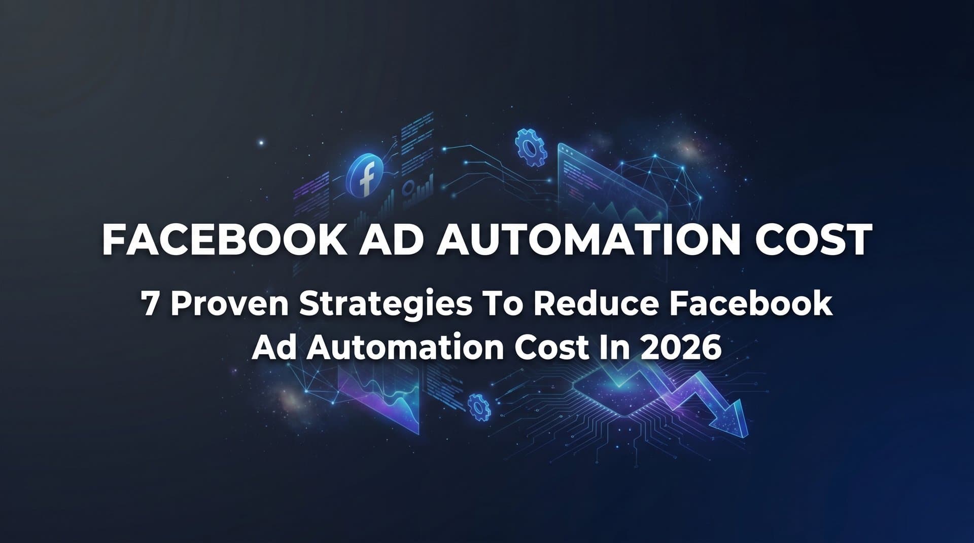 Featured image for: 7 Proven Strategies to Reduce Facebook Ad Automation Cost in 2026