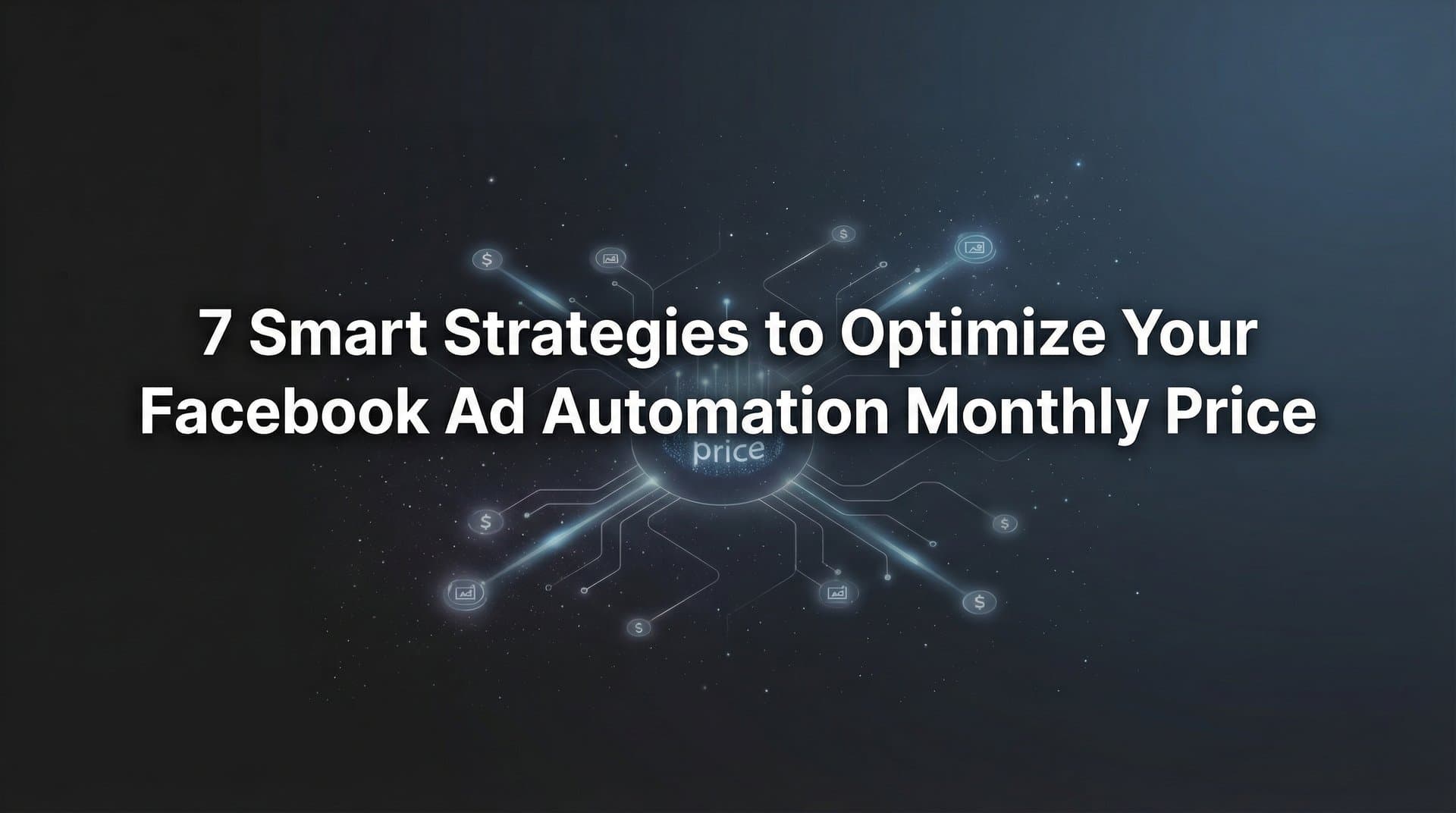 Featured image for: 7 Smart Strategies to Optimize Your Facebook Ad Automation Monthly Price