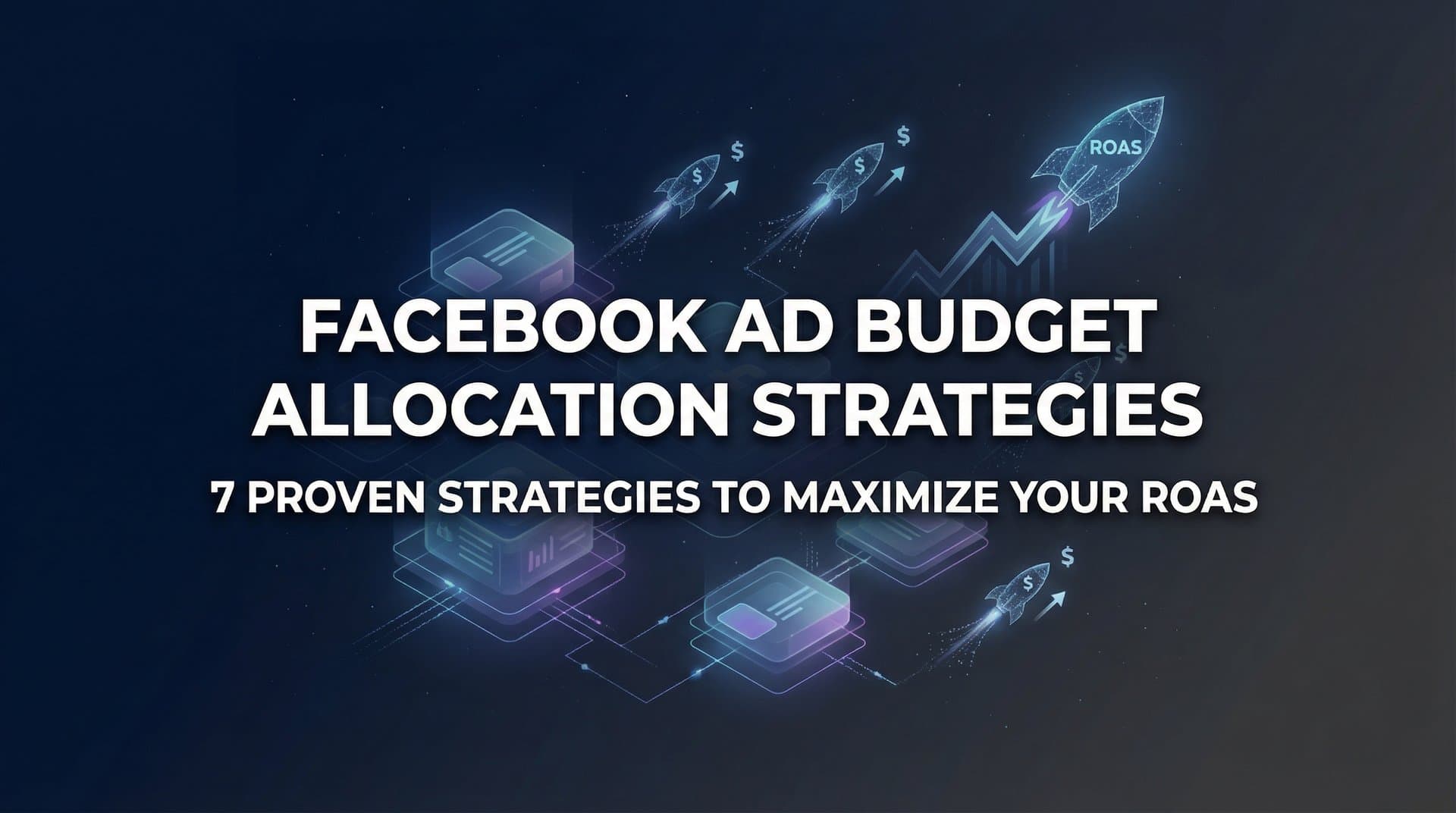 Featured image for: 7 Proven Facebook Ad Budget Allocation Strategies to Maximize Your ROAS
