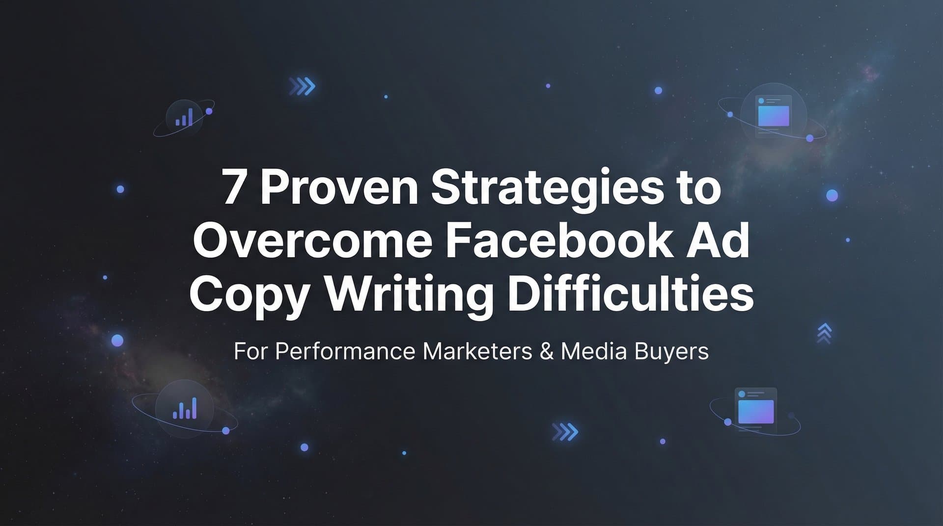 7 Proven Strategies to Overcome Facebook Ad Copy Writing Difficulties