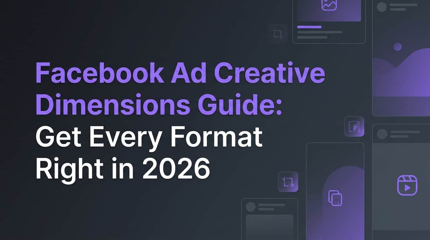 Featured image for Facebook Ad Creative Dimensions Guide: Get Every Format Right in 2026