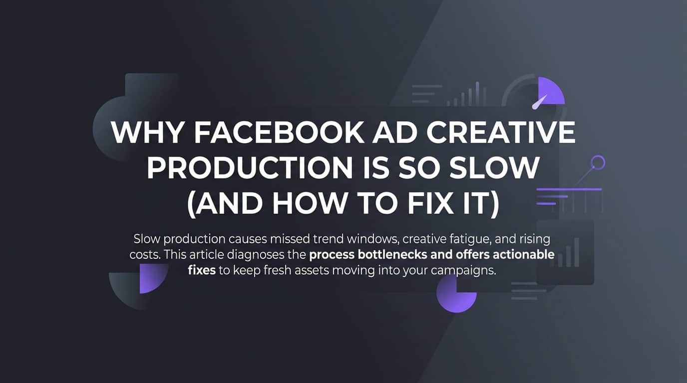 Featured image for Why Facebook Ad Creative Production Is So Slow (And How to Fix It)