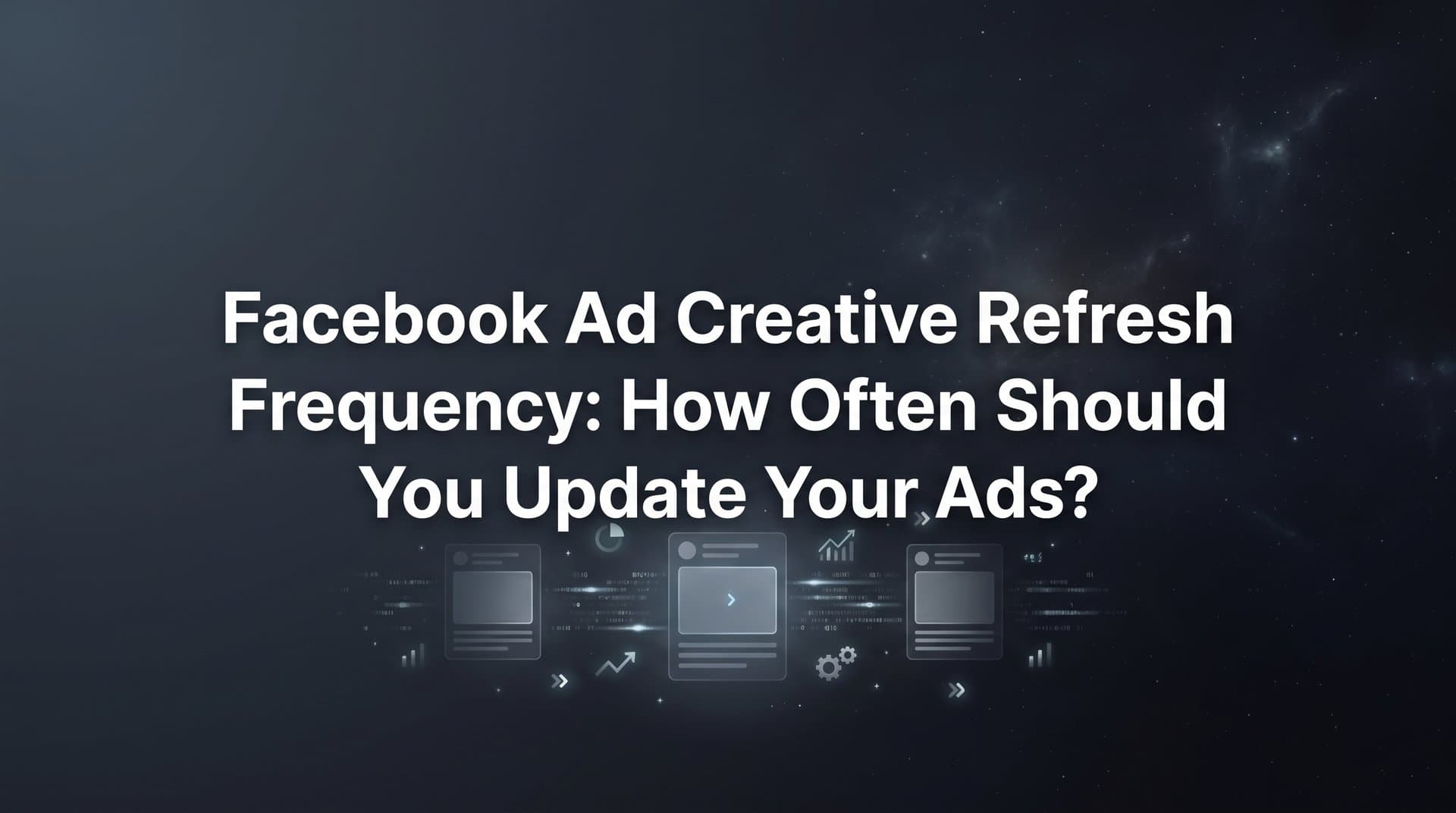 Featured image for: Facebook Ad Creative Refresh Frequency: How Often Should You Update Your Ads?