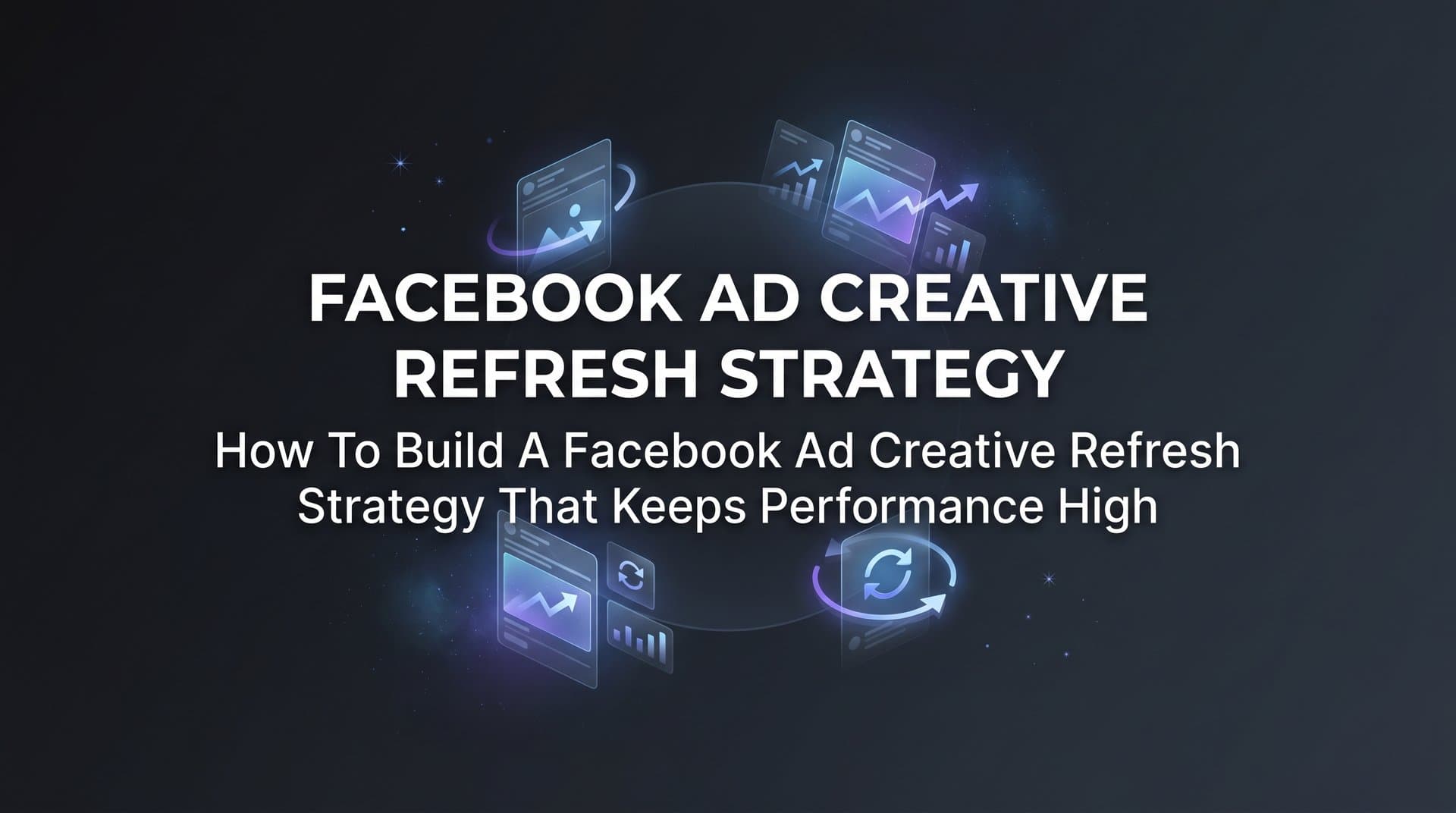 Featured image for: How to Build a Facebook Ad Creative Refresh Strategy That Keeps Performance High