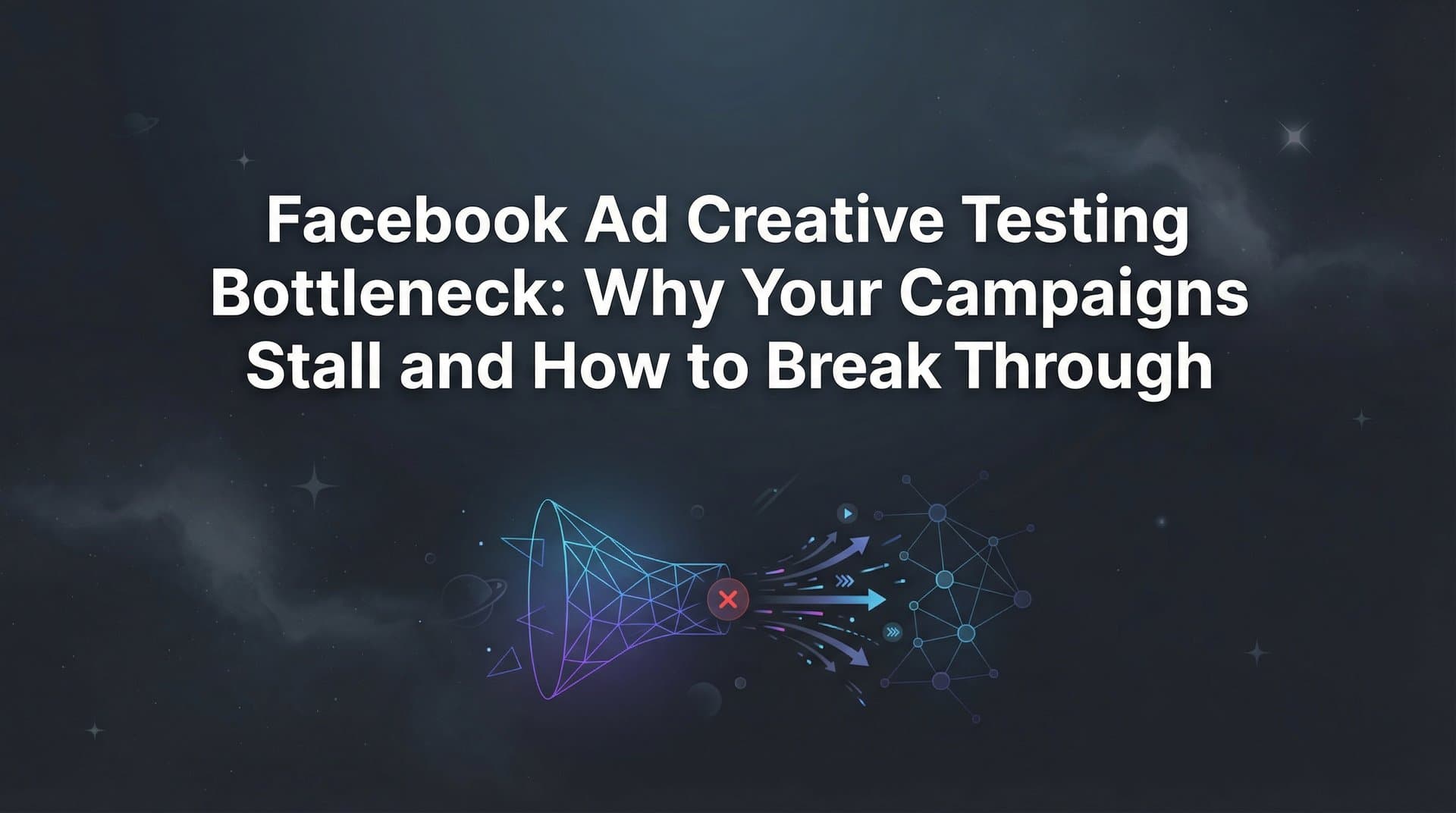 Featured image for: Facebook Ad Creative Testing Bottleneck: Why Your Campaigns Stall and How to Break Through