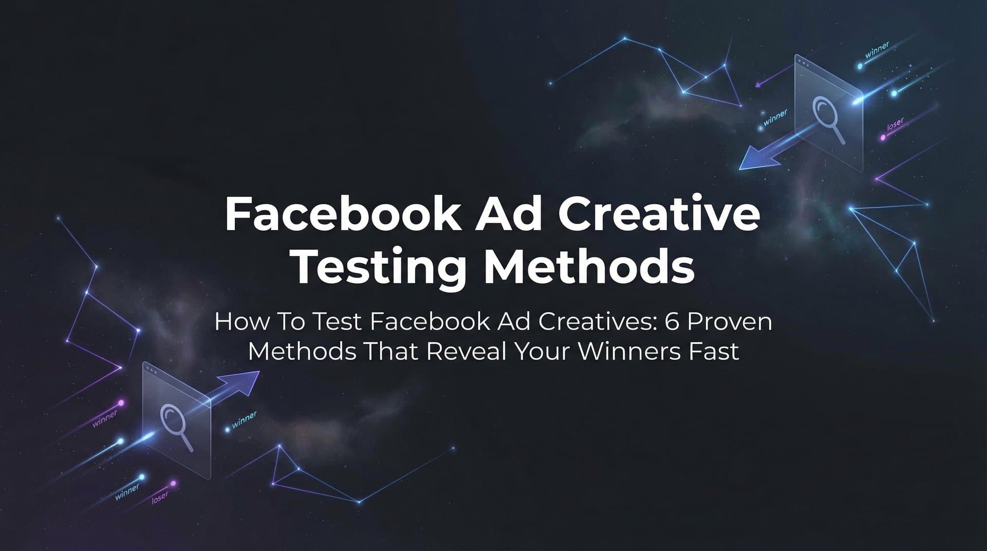 How to Test Facebook Ad Creatives: 6 Proven Methods That Reveal Your Winners Fast