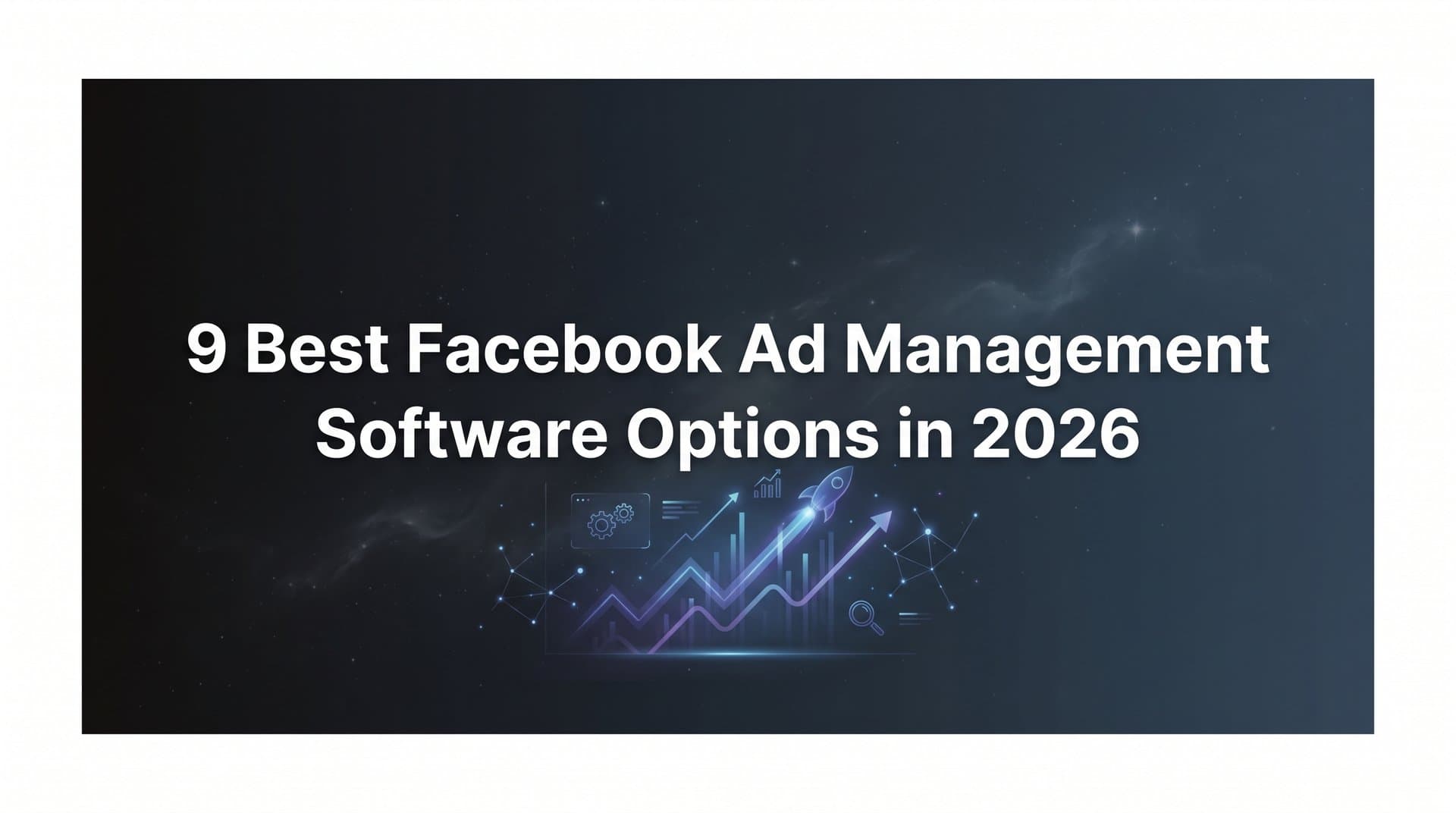 Featured image for: 9 Best Facebook Ad Management Software Options in 2026