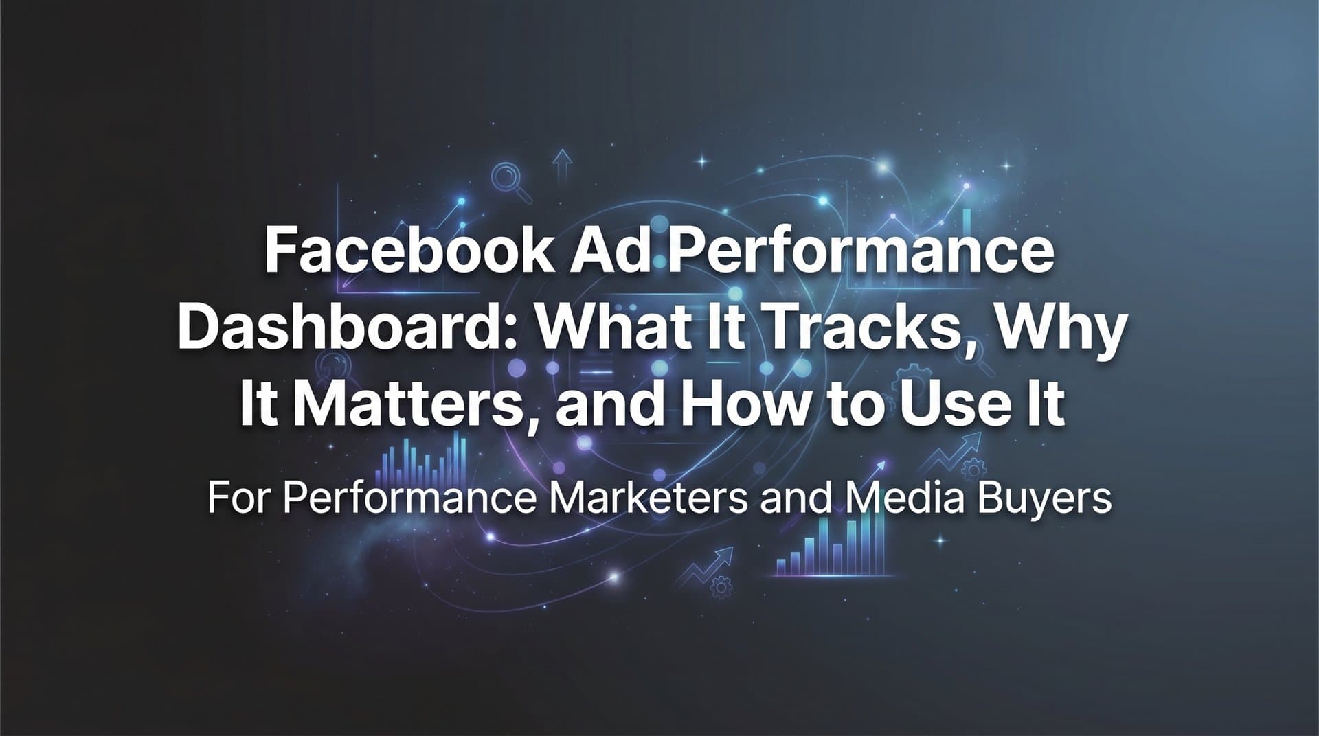 Featured image for: Facebook Ad Performance Dashboard: What It Tracks, Why It Matters, and How to Use It