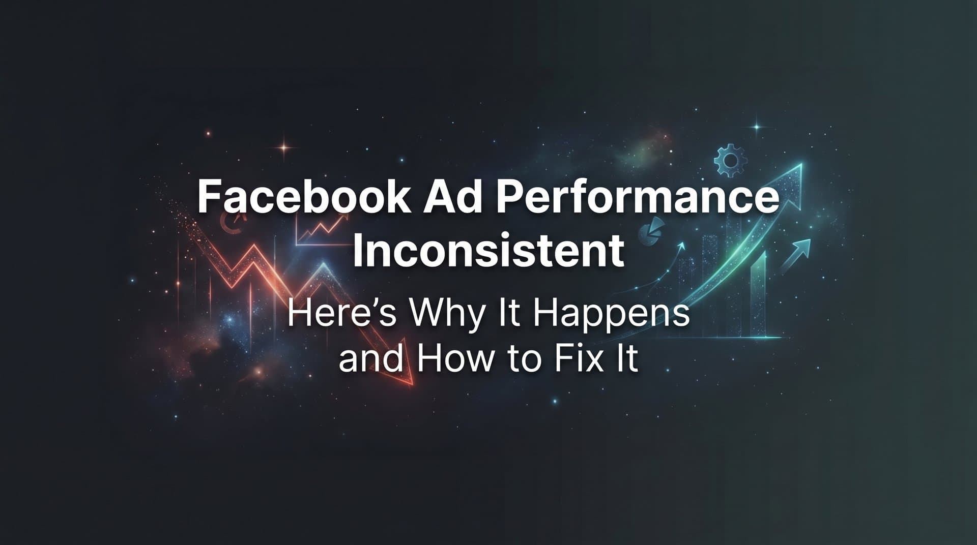 Featured image for: Facebook Ad Performance Inconsistent? Here's Why It Happens and How to Fix It
