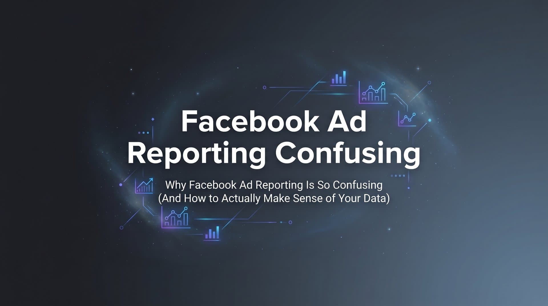 Featured image for: Why Facebook Ad Reporting Is So Confusing (And How to Actually Make Sense of Your Data)