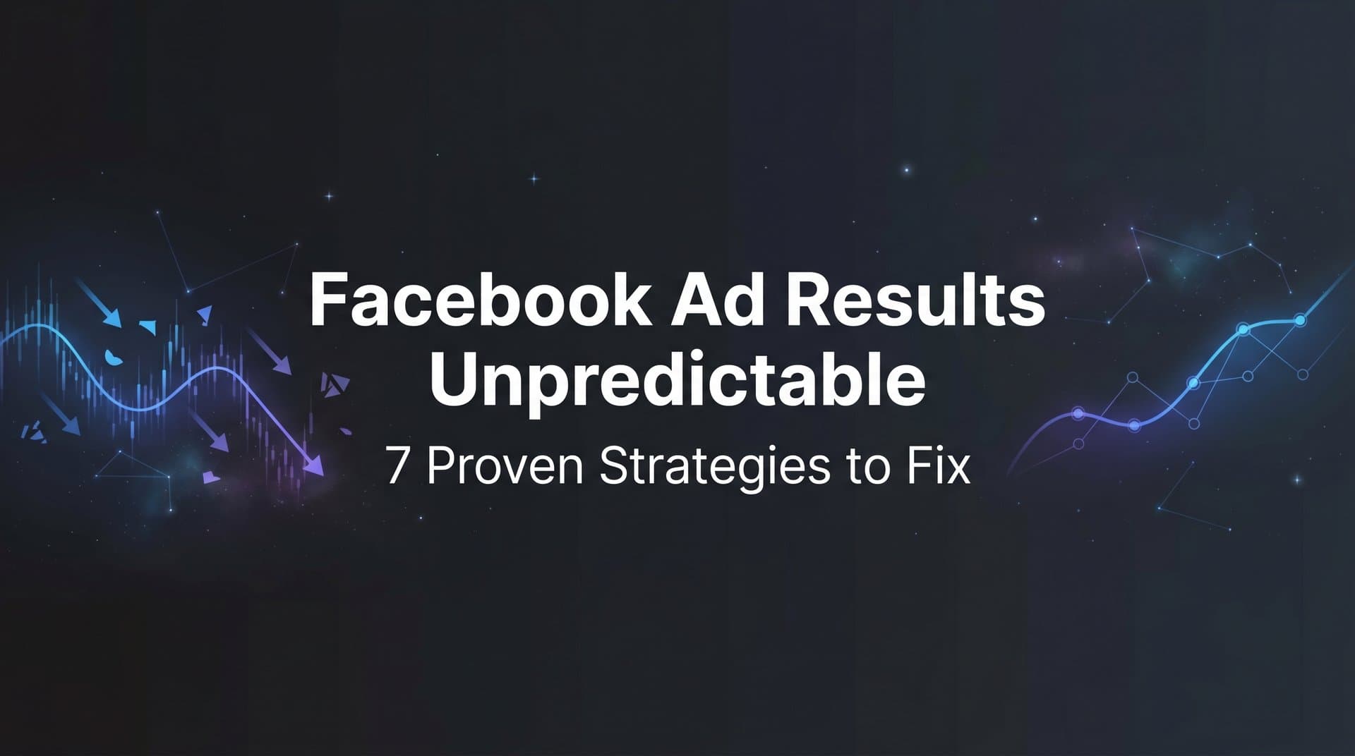 Featured image for: 7 Proven Strategies to Fix Unpredictable Facebook Ad Results
