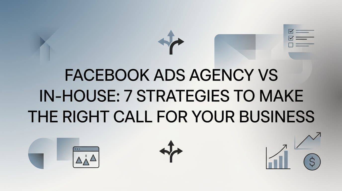 Featured image for: Facebook Ads Agency vs In-House: 7 Strategies to Make the Right Call for Your Business