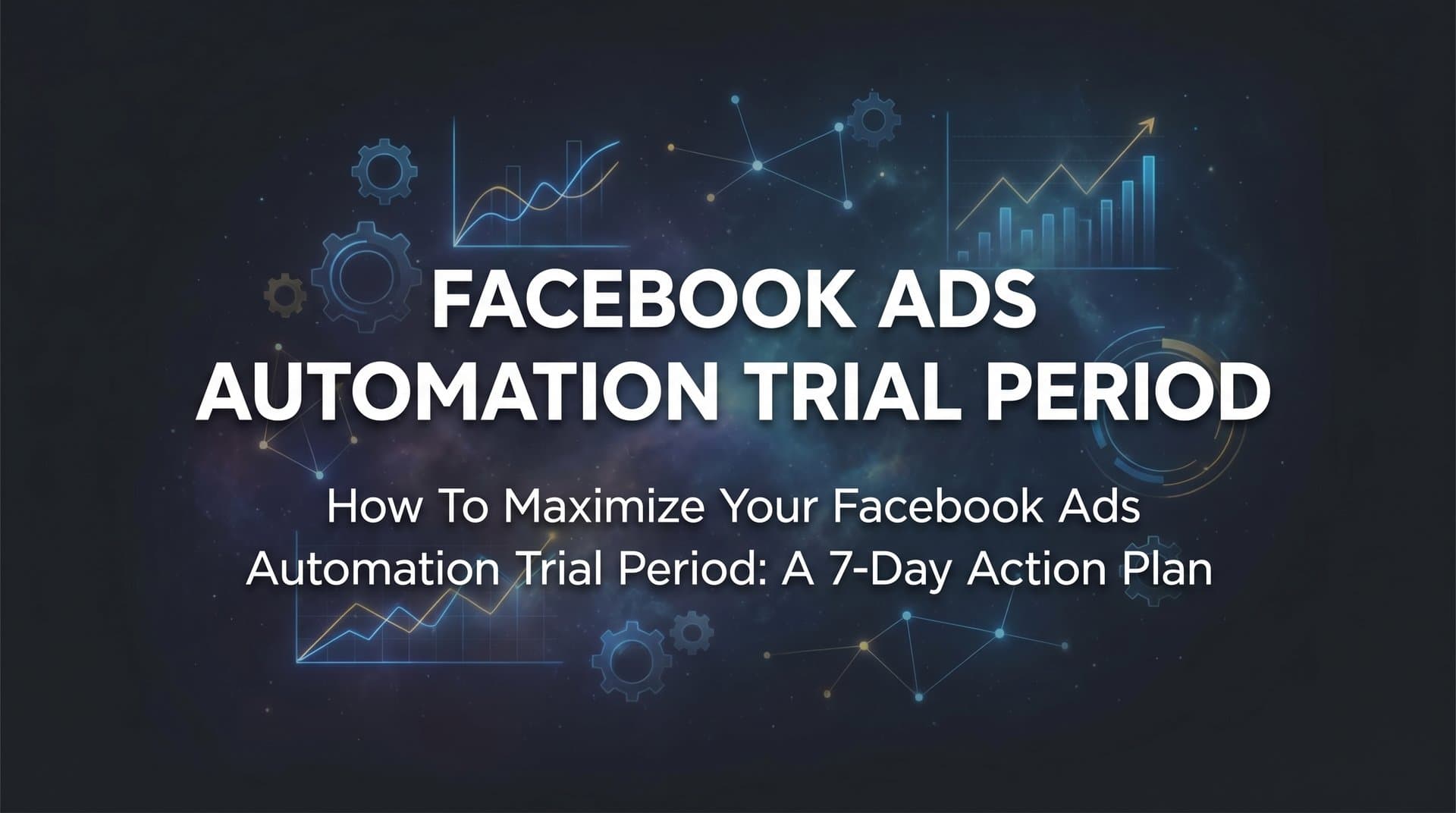 Featured image for: How to Maximize Your Facebook Ads Automation Trial Period: A 7-Day Action Plan