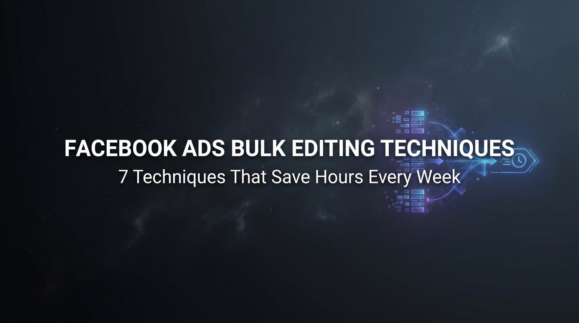 Featured image for: 7 Facebook Ads Bulk Editing Techniques That Save Hours Every Week