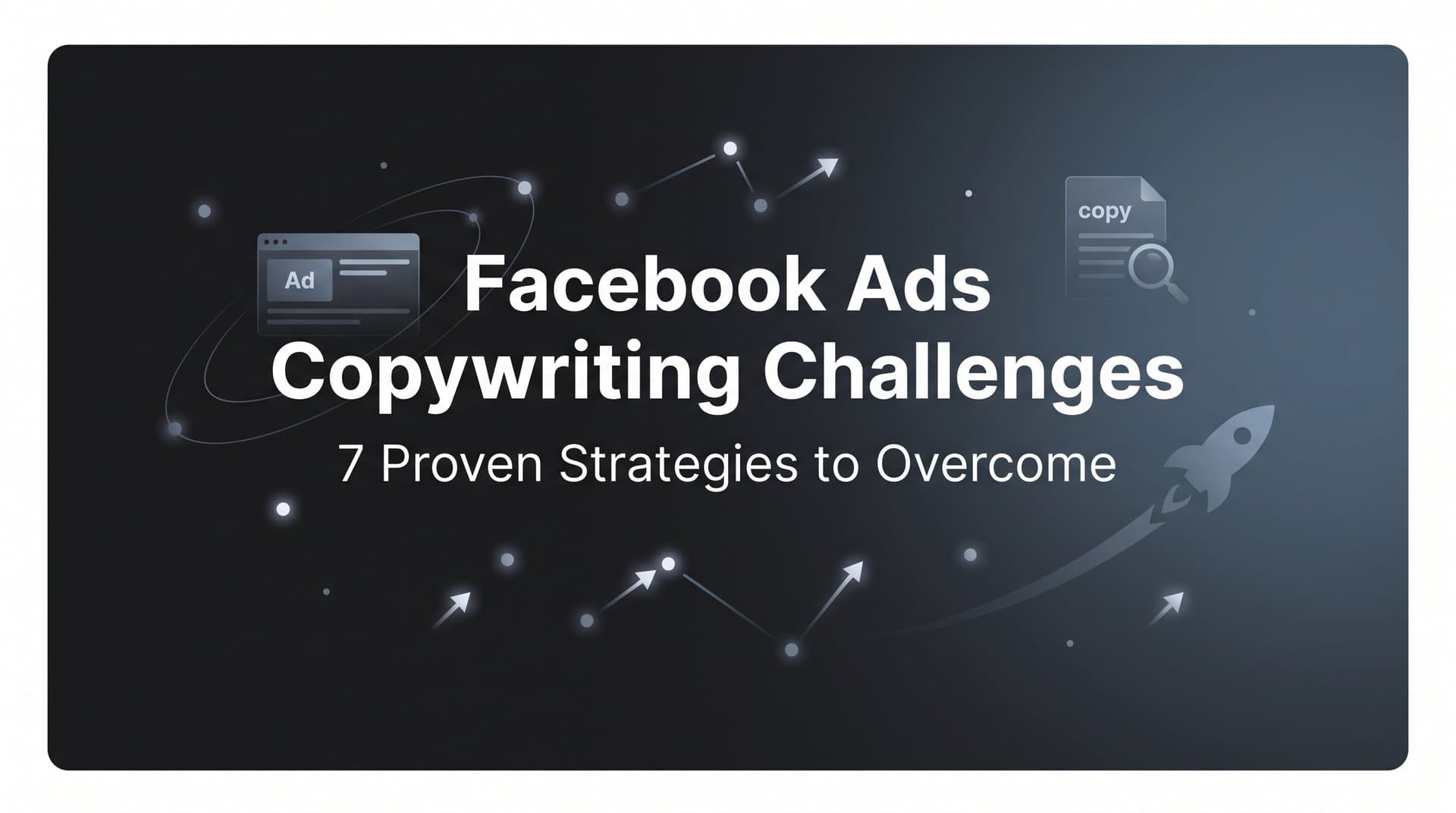 Featured image for: 7 Proven Strategies to Overcome Facebook Ads Copywriting Challenges