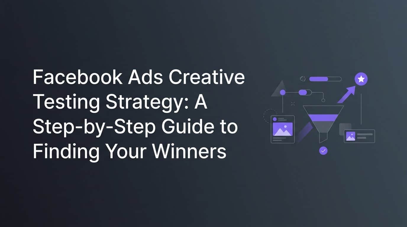 Featured image for Facebook Ads Creative Testing Strategy: A Step-by-Step Guide to Finding Your Winners