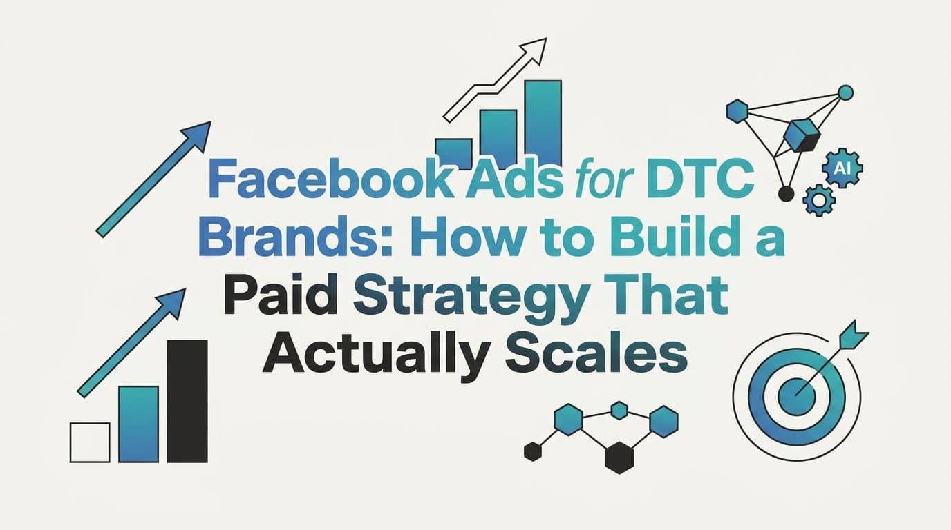 Featured image for: Facebook Ads for DTC Brands: How to Build a Paid Strategy That Actually Scales