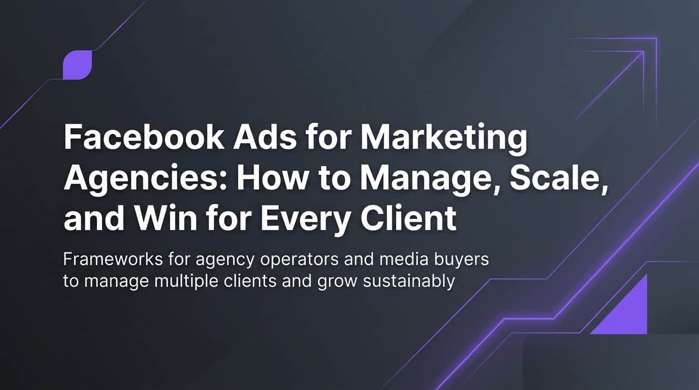 Featured image for Facebook Ads for Marketing Agencies: How to Manage, Scale, and Win for Every Client