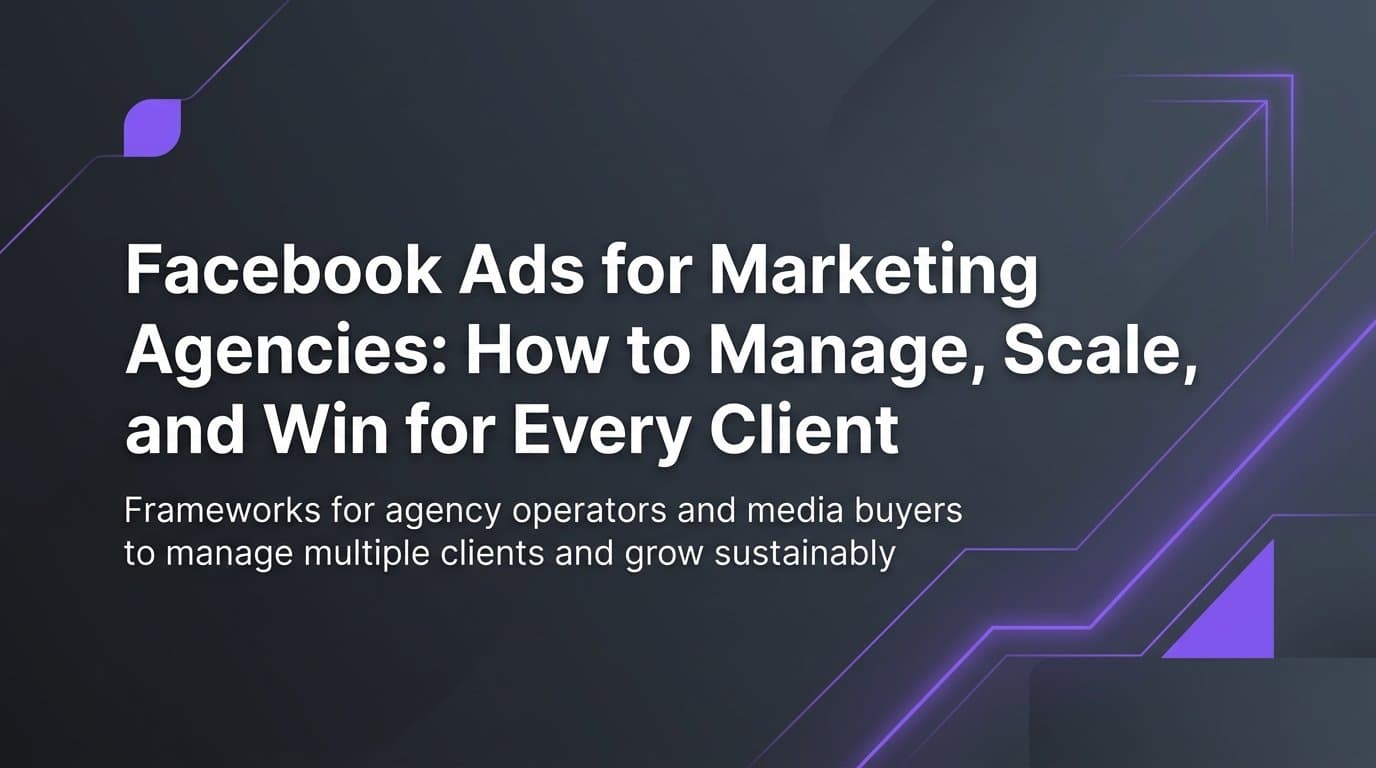 Featured image for: Facebook Ads for Marketing Agencies: How to Manage, Scale, and Win for Every Client