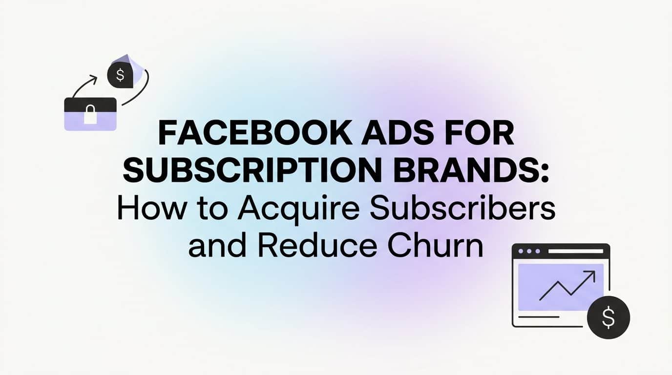 Featured image for Facebook Ads for Subscription Brands: How to Acquire Subscribers and Reduce Churn