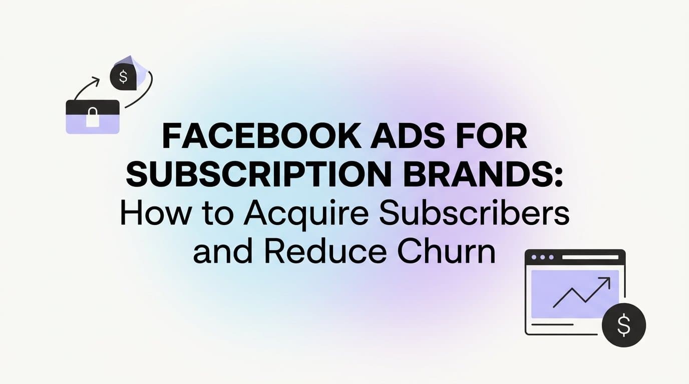 Featured image for: Facebook Ads for Subscription Brands: How to Acquire Subscribers and Reduce Churn