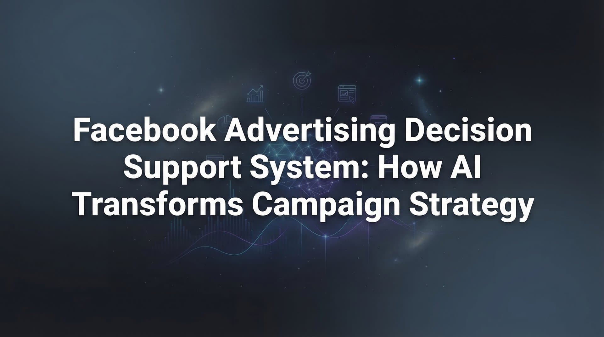Facebook Advertising Decision Support System: How AI Transforms Campaign Strategy