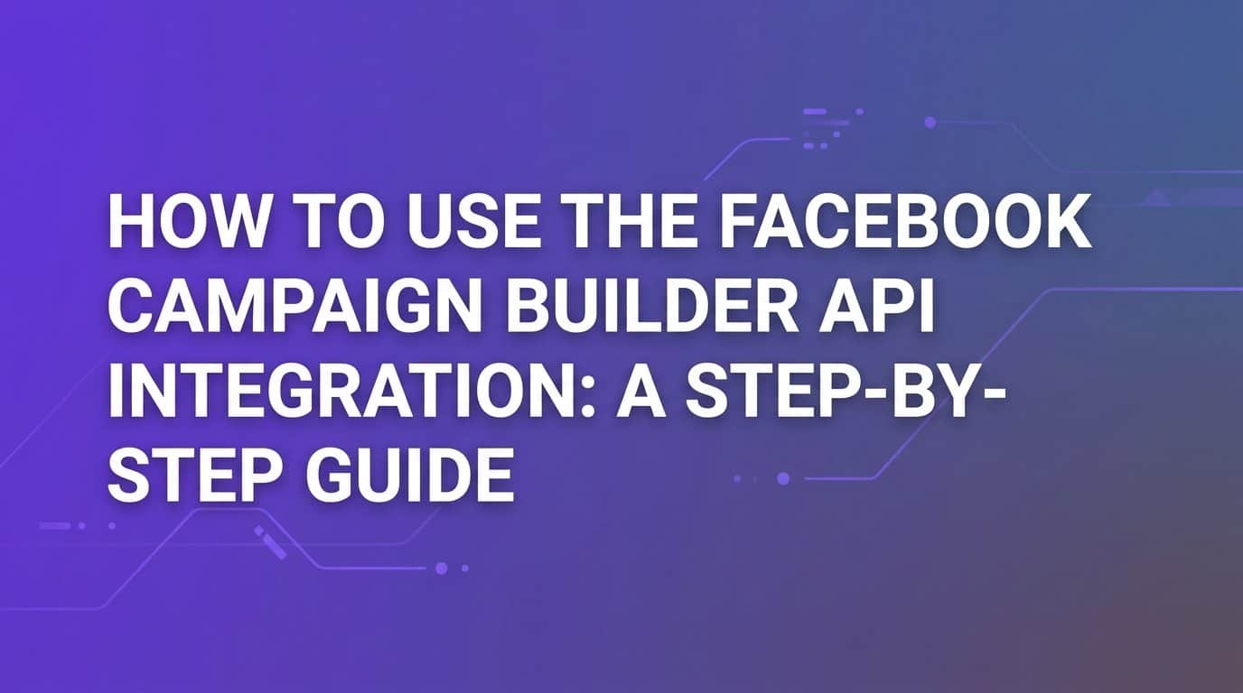 Featured image for How to Use the Facebook Campaign Builder API Integration: A Step-by-Step Guide