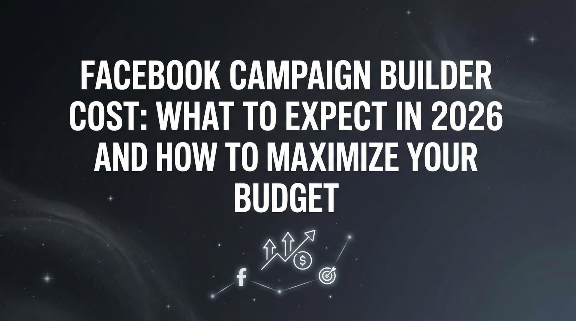 Featured image for: Facebook Campaign Builder Cost: What to Expect in 2026 and How to Maximize Your Budget