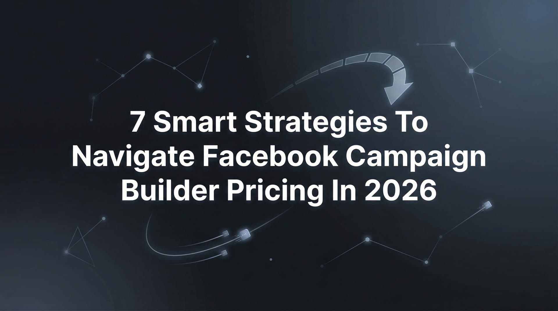 Featured image for: 7 Smart Strategies to Navigate Facebook Campaign Builder Pricing in 2026