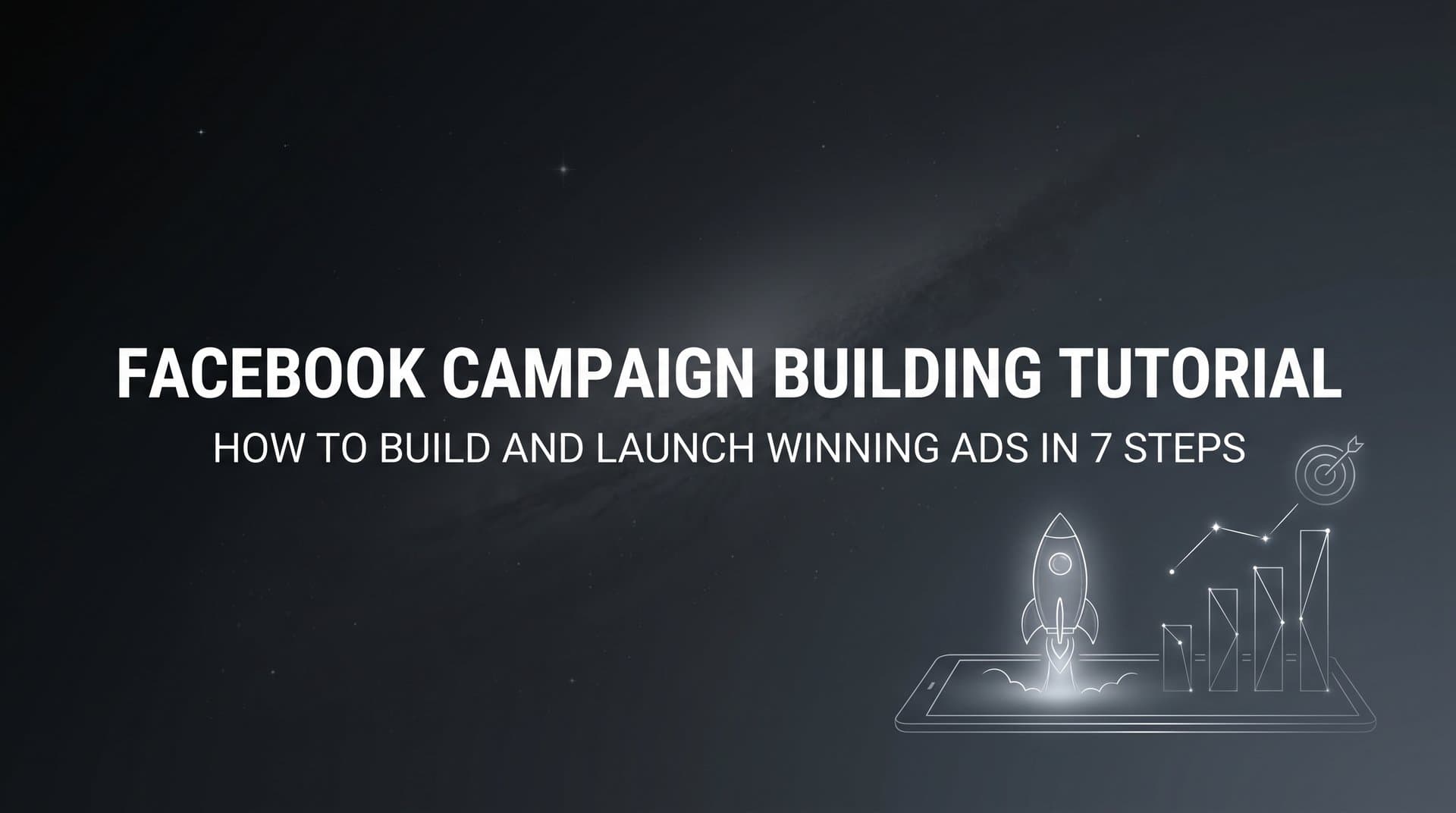 Featured image for: Facebook Campaign Building Tutorial: How to Build and Launch Winning Ads in 7 Steps