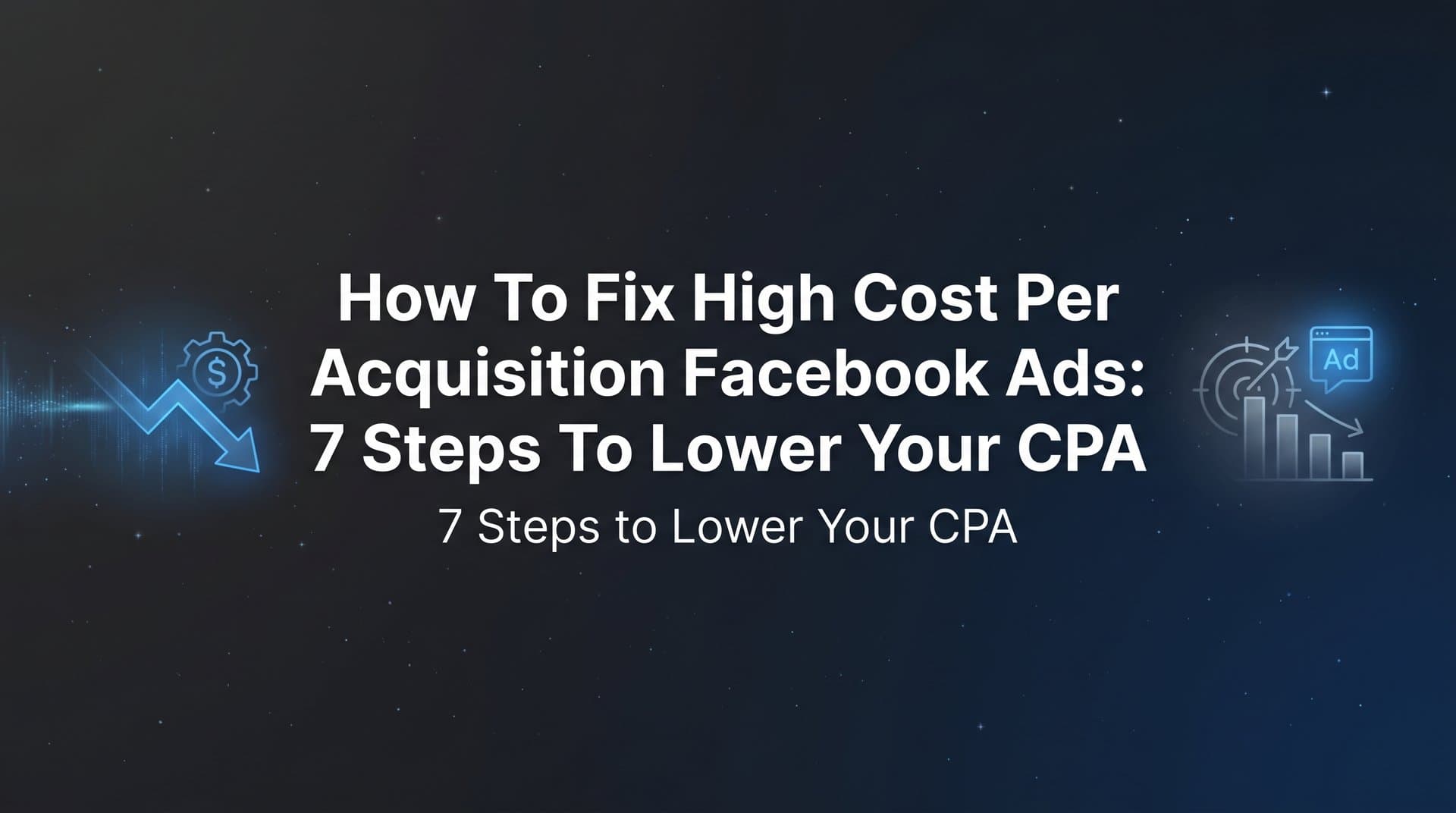 Featured image for: How to Fix High Cost Per Acquisition on Facebook Ads: 7 Steps to Lower Your CPA