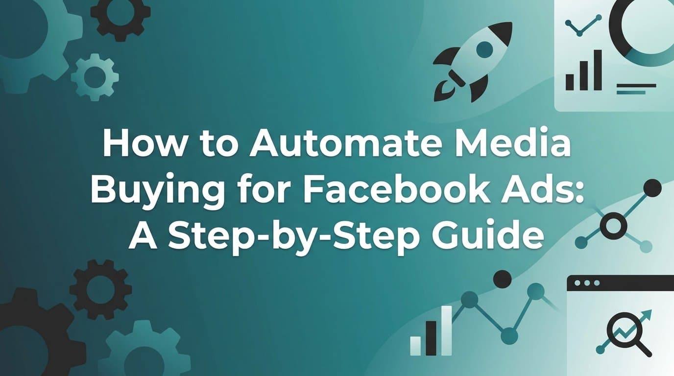 Featured image for: How to Automate Media Buying for Facebook Ads: A Step-by-Step Guide