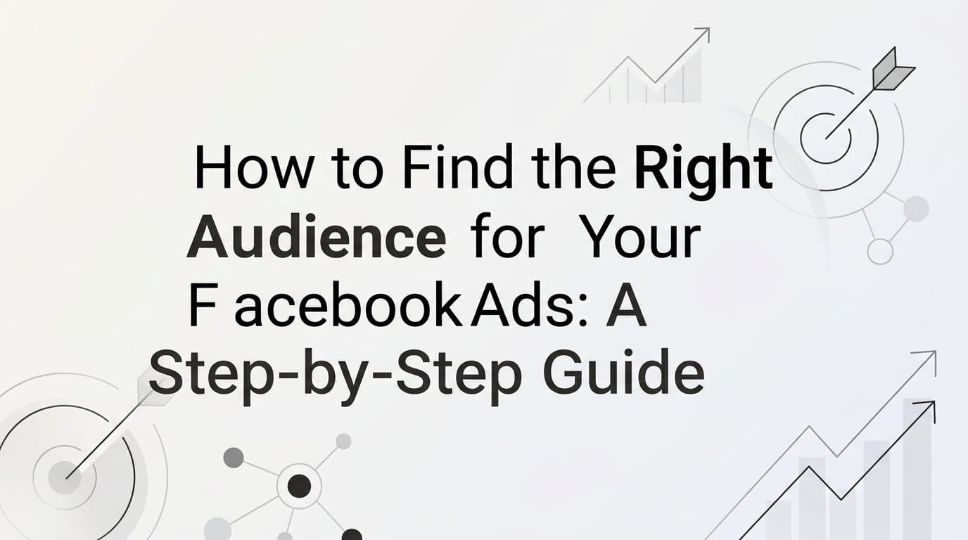 Featured image for: How to Find the Right Audience for Your Facebook Ads: A Step-by-Step Guide
