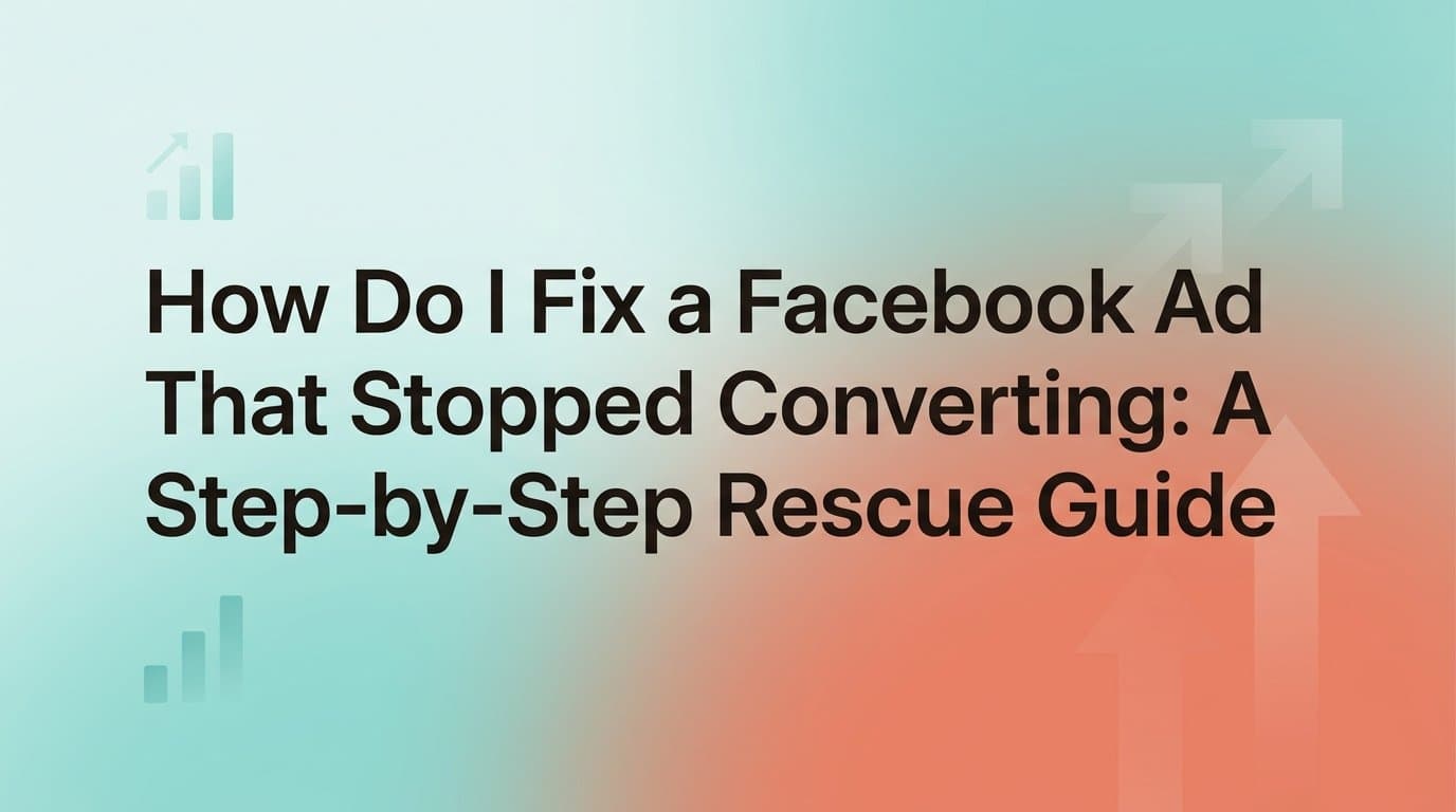 Featured image for: How Do I Fix a Facebook Ad That Stopped Converting: A Step-by-Step Rescue Guide