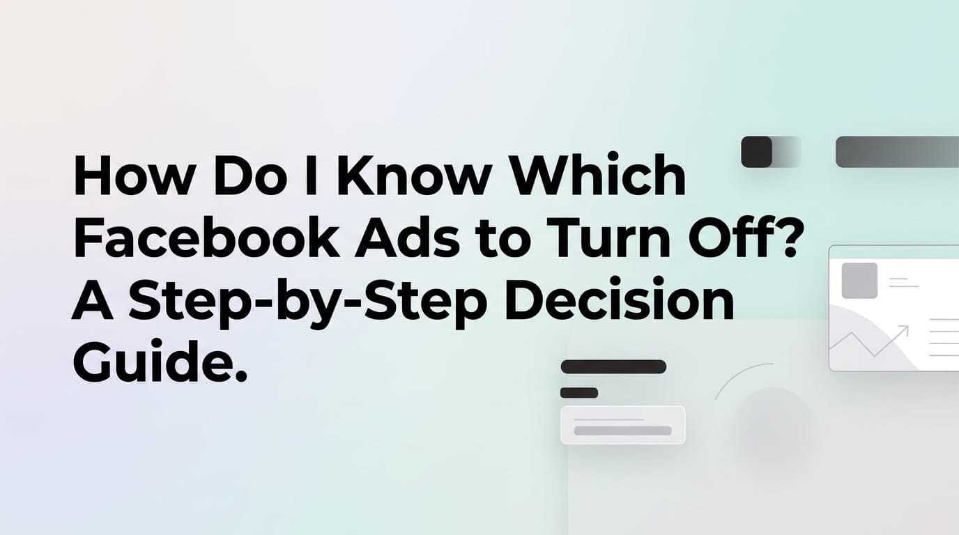Featured image for: How Do I Know Which Facebook Ads to Turn Off? A Step-by-Step Decision Guide