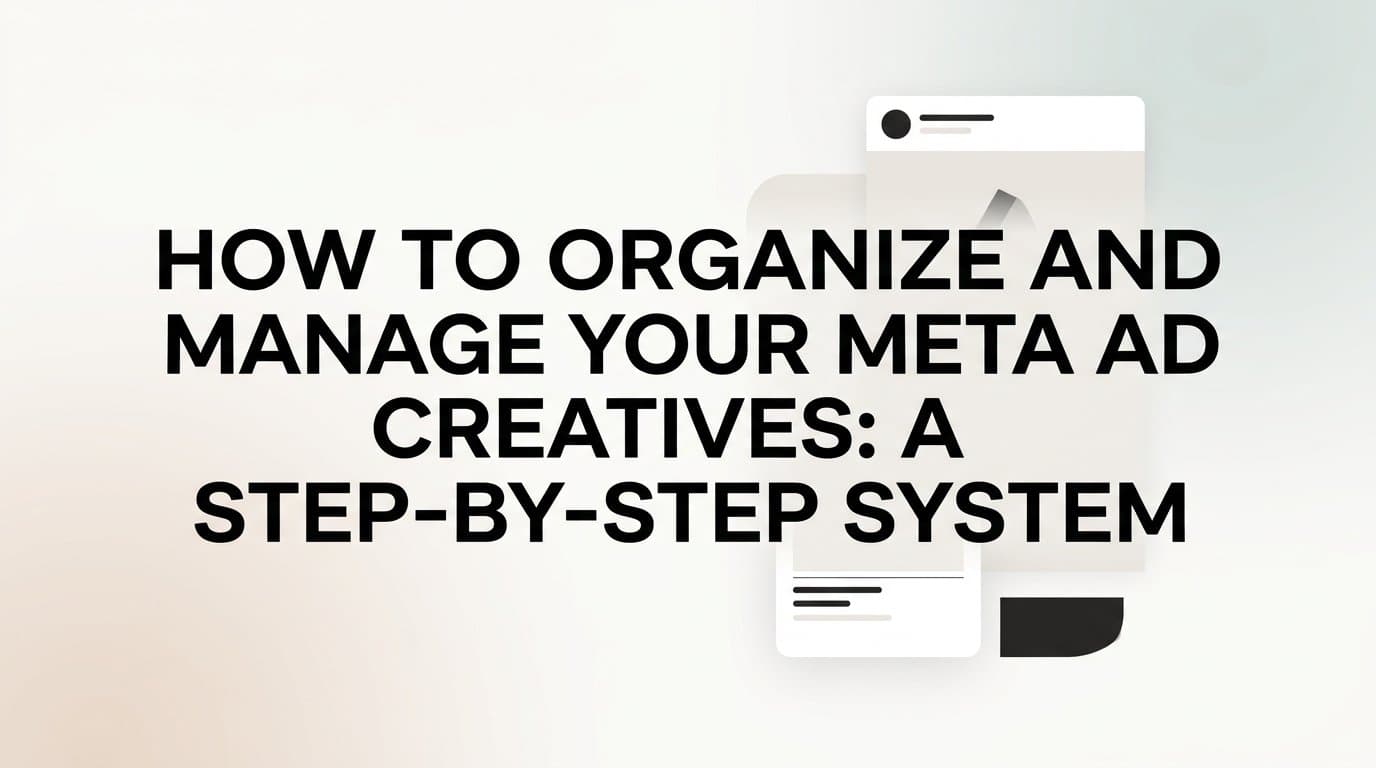 Featured image for: How to Organize and Manage Your Meta Ad Creatives: A Step-by-Step System