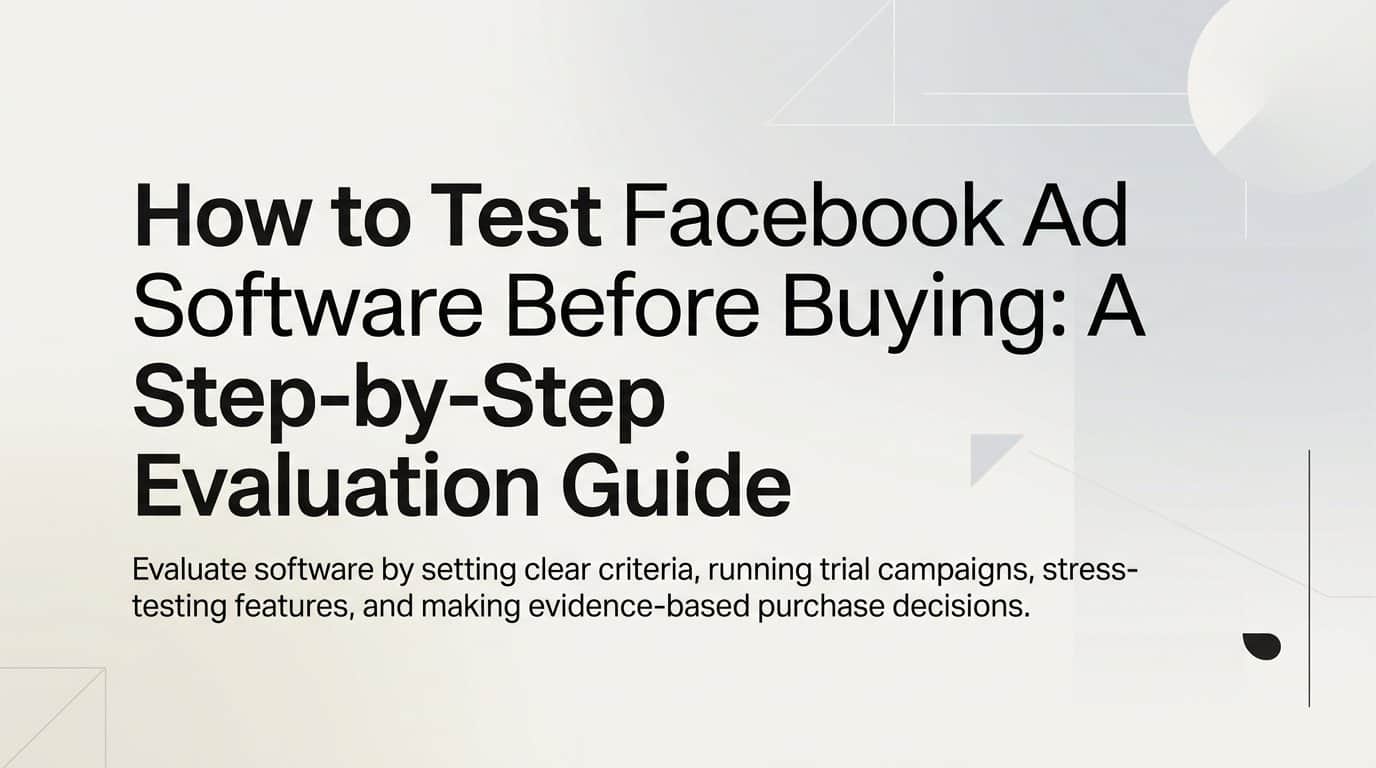 How to Test Facebook Ad Software Before Buying: A Step-by-Step Evaluation Guide