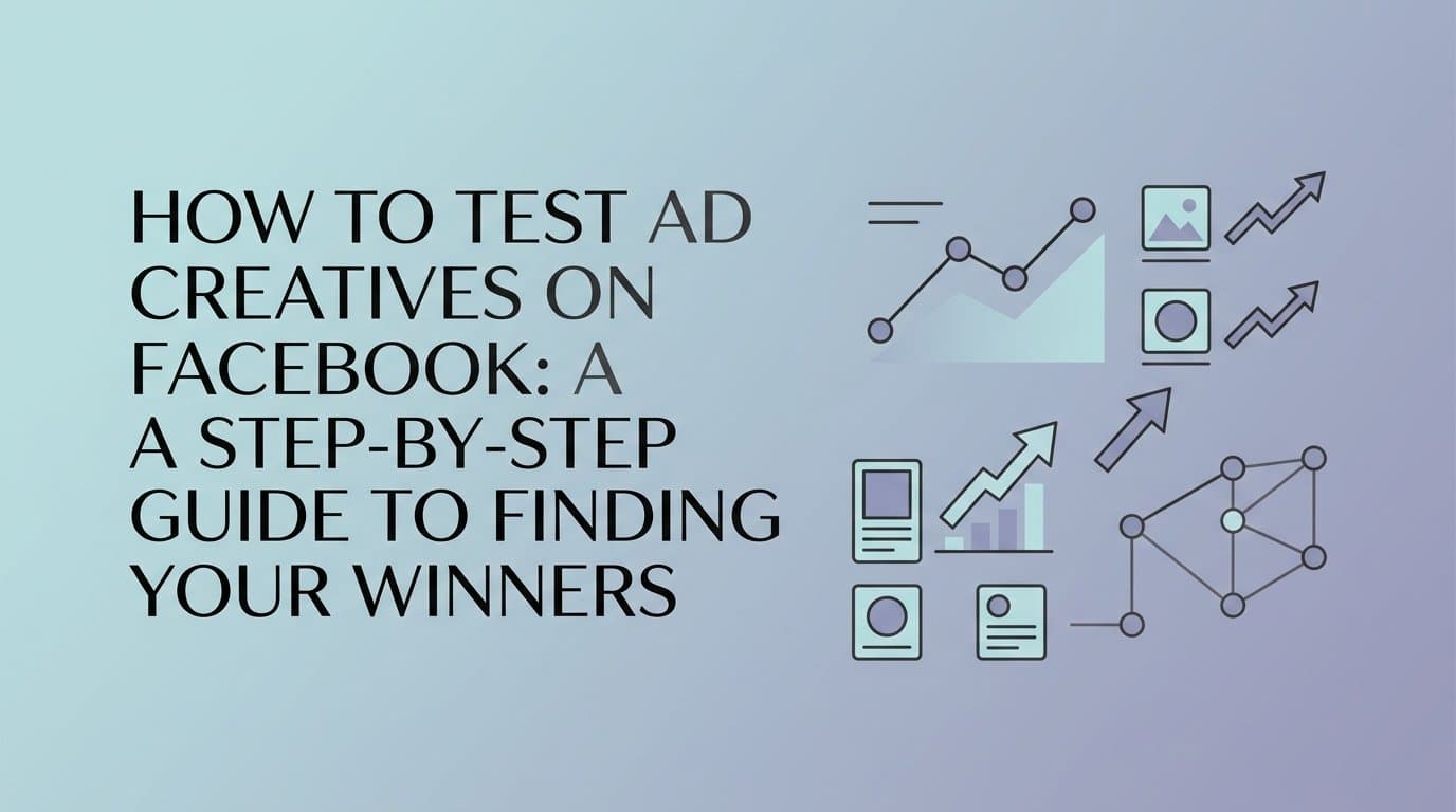 Featured image for: How to Test Ad Creatives on Facebook: A Step-by-Step Guide to Finding Your Winners