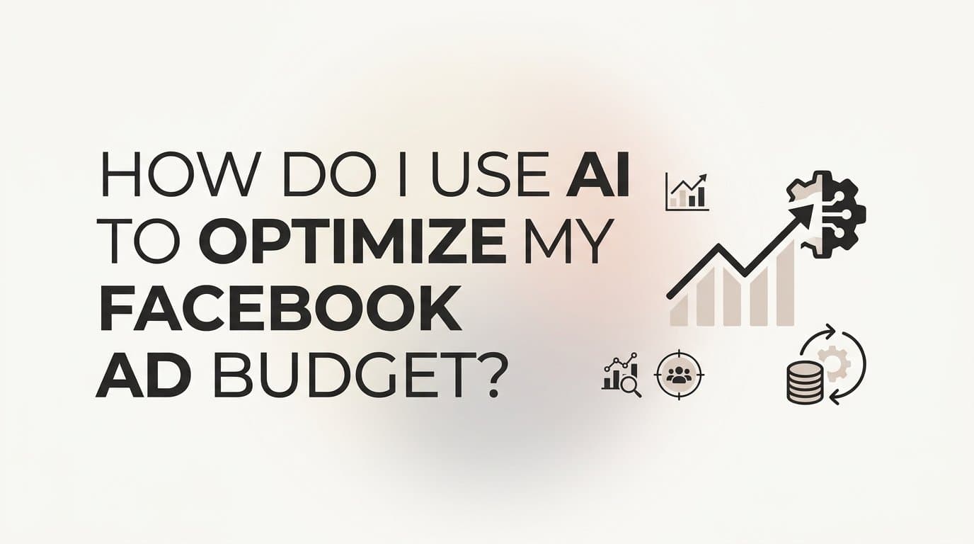 Featured image for: How do I use ai to optimize my facebook ad budget?